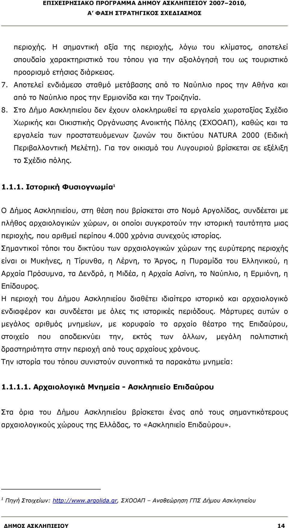 Στο Δήμο Ασκληπιείου δεν έχουν ολοκληρωθεί τα εργαλεία χωροταξίας Σχέδιο Χωρικής και Οικιστικής Οργάνωσης Ανοικτής Πόλης (ΣΧΟΟΑΠ), καθώς και τα εργαλεία των προστατευόμενων ζωνών του δικτύου NATURA