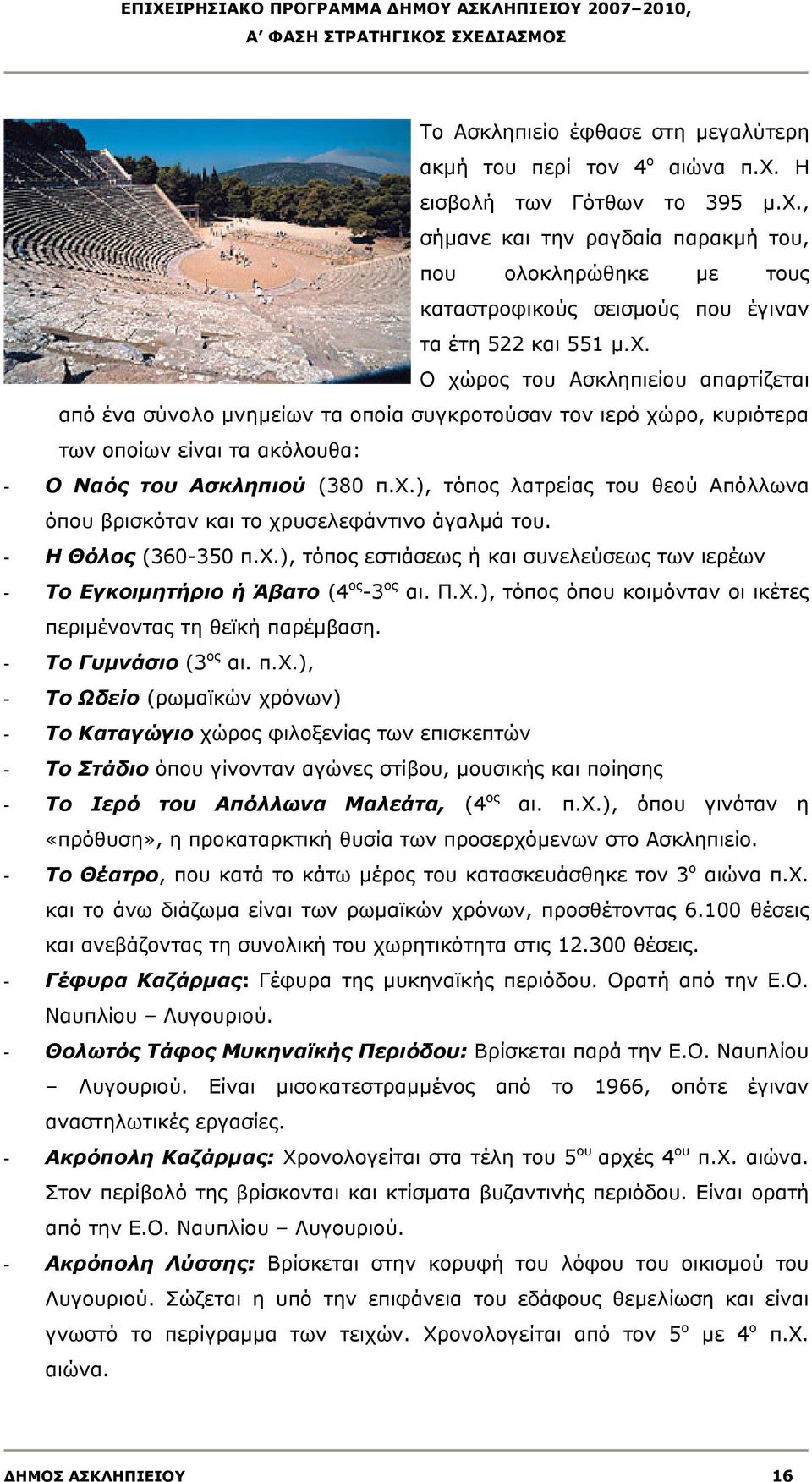 Η Θόλος (360350 π.χ.), τόπος εστιάσεως ή και συνελεύσεως των ιερέων Το Εγκοιμητήριο ή Άβατο (4ος3ος αι. Π.Χ.), τόπος όπου κοιμόνταν οι ικέτες περιμένοντας τη θεϊκή παρέμβαση. To Γυμνάσιο (3ος αι. π.χ.), Το Ωδείο (ρωμαϊκών χρόνων) Το Καταγώγιο χώρος φιλοξενίας των επισκεπτών Το Στάδιο όπου γίνονταν αγώνες στίβου, μουσικής και ποίησης To Ιερό του Απόλλωνα Μαλεάτα, (4ος αι.