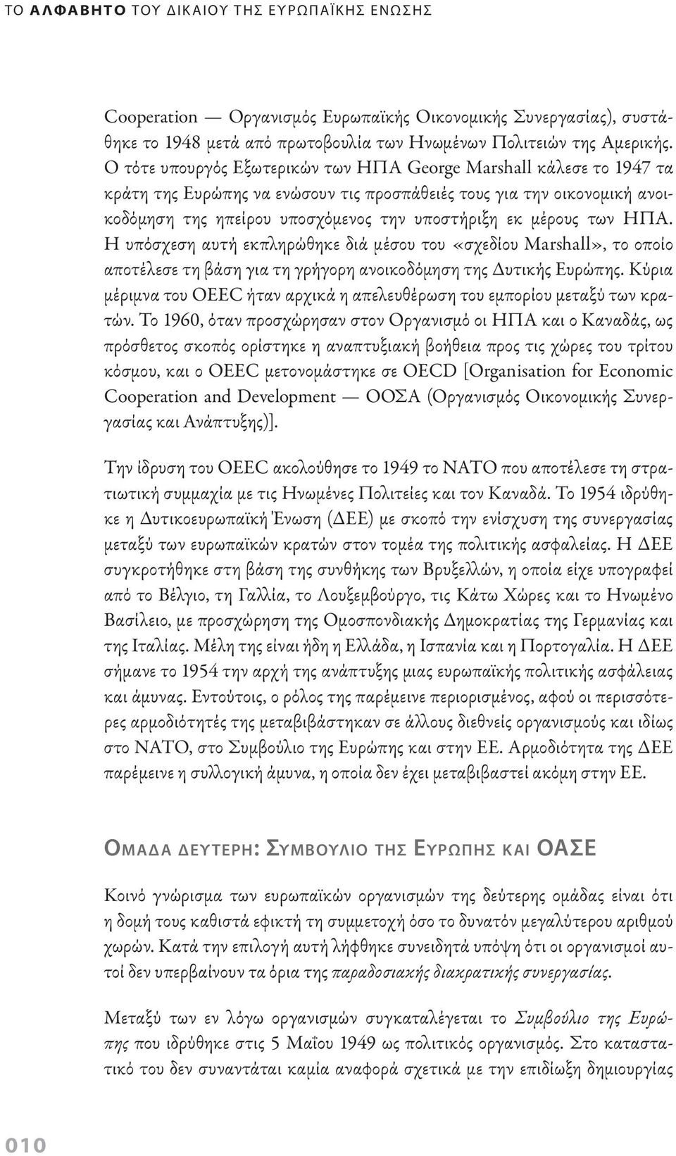 των ΗΠΑ. Η υπόσχεση αυτή εκπληρώθηκε διά μέσου του «σχεδίου Marshall», το οποίο αποτέλεσε τη βάση για τη γρήγορη ανοικοδόμηση της Δυτικής Ευρώπης.