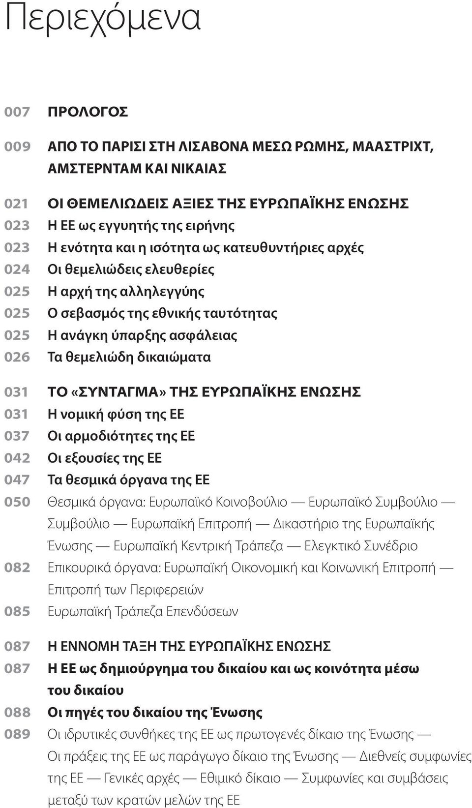 «ΣΥΝΤΑΓΜΑ» ΤΗΣ ΕΥΡΩΠΑΪΚΗΣ ΕΝΩΣΗΣ 031 Η νομική φύση της ΕΕ 037 Οι αρμοδιότητες της ΕΕ 042 Οι εξουσίες της ΕΕ 047 Τα θεσμικά όργανα της ΕΕ 050 Θεσμικά όργανα: Ευρωπαϊκό Κοινοβούλιο Ευρωπαϊκό Συμβούλιο