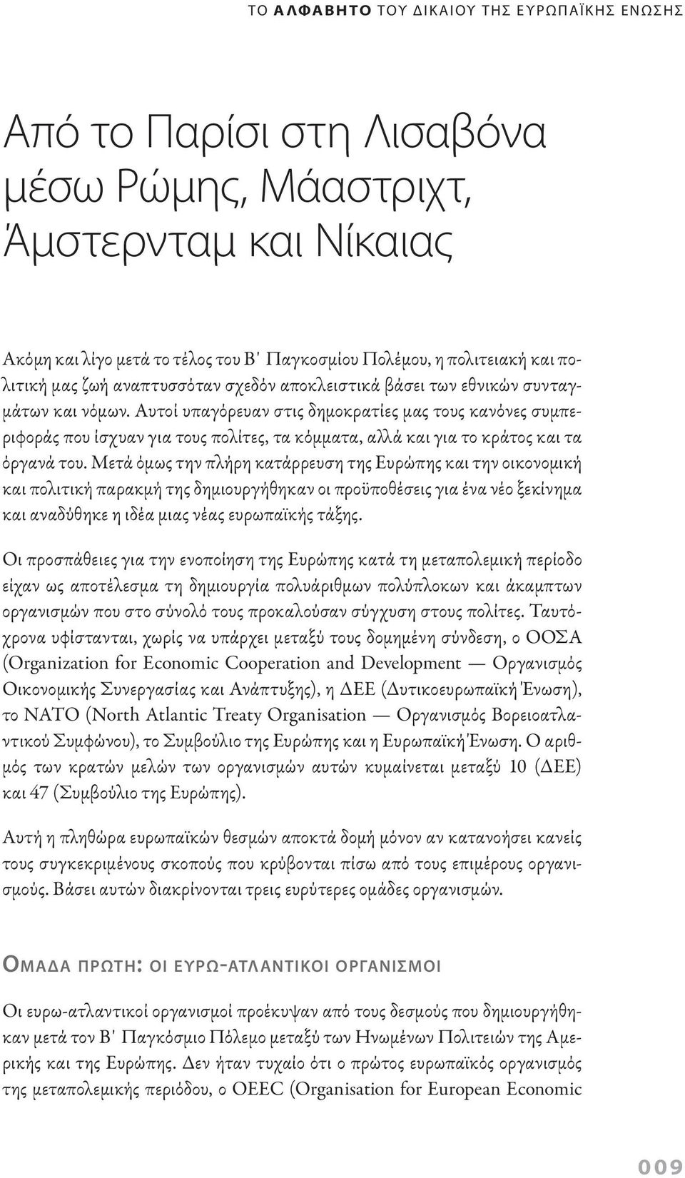 Μετά όμως την πλήρη κατάρρευση της Ευρώπης και την οικονομική και πολιτική παρακμή της δημιουργήθηκαν οι προϋποθέσεις για ένα νέο ξεκίνημα και αναδύθηκε η ιδέα μιας νέας ευρωπαϊκής τάξης.