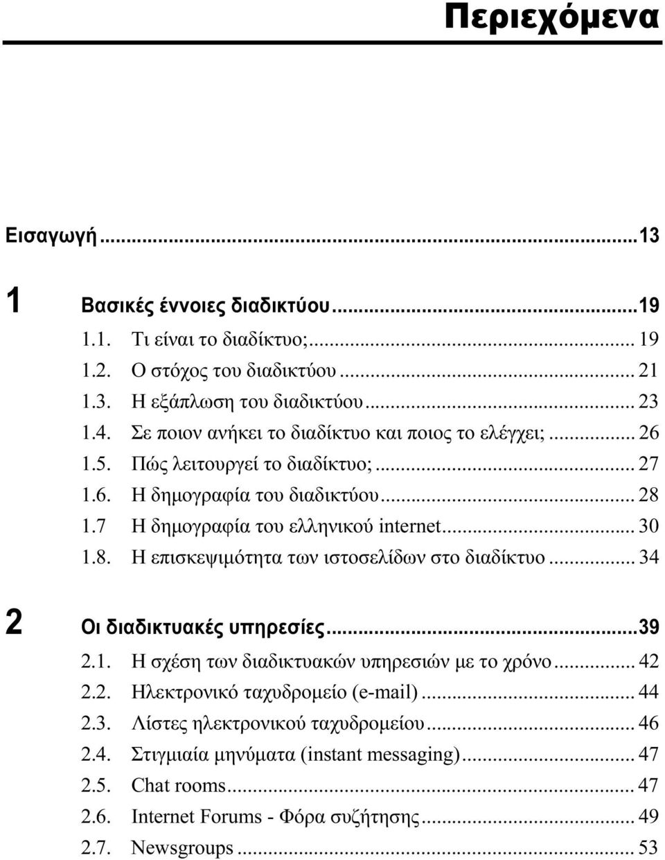 8. Η επισκεψιμότητα των ιστοσελίδων στο διαδίκτυο... 34 2 Οι διαδικτυακές υπηρεσίες...39 2.1. Η σχέση των διαδικτυακών υπηρεσιών με το χρόνο... 42 2.2. Ηλεκτρονικό ταχυδρομείο (e-mail).