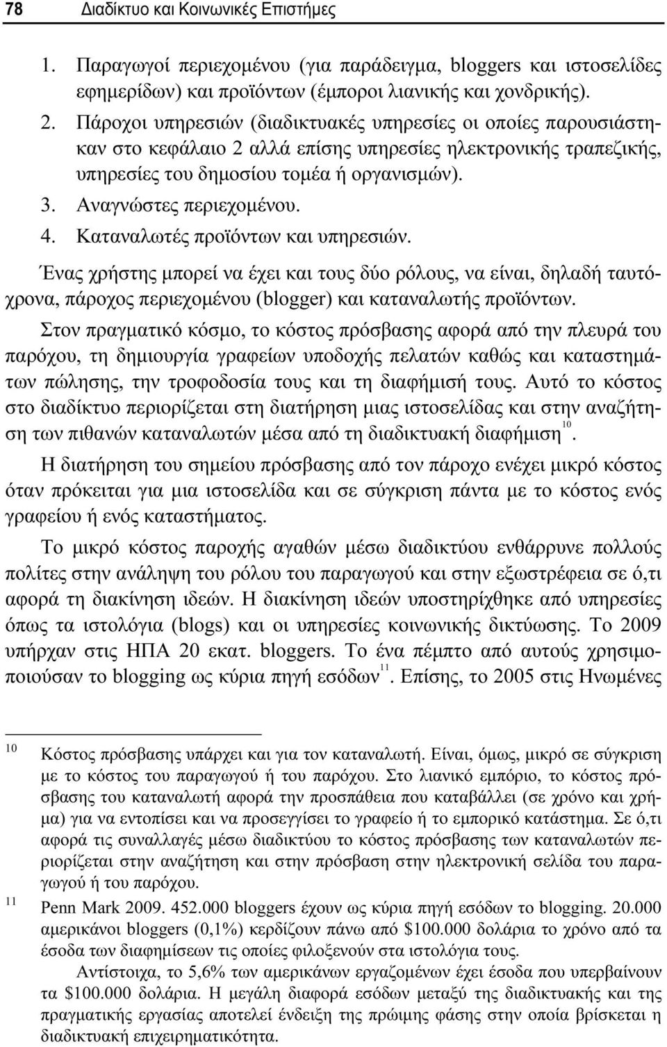 4. Καταναλωτές προϊόντων και υπηρεσιών. Ένας χρήστης μπορεί να έχει και τους δύο ρόλους, να είναι, δηλαδή ταυτόχρονα, πάροχος περιεχομένου (blogger) και καταναλωτής προϊόντων.