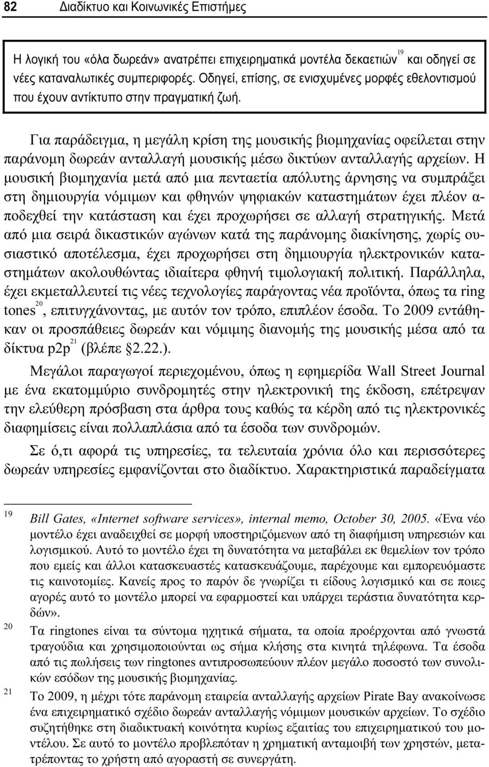 Για παράδειγμα, η μεγάλη κρίση της μουσικής βιομηχανίας οφείλεται στην παράνομη δωρεάν ανταλλαγή μουσικής μέσω δικτύων ανταλλαγής αρχείων.