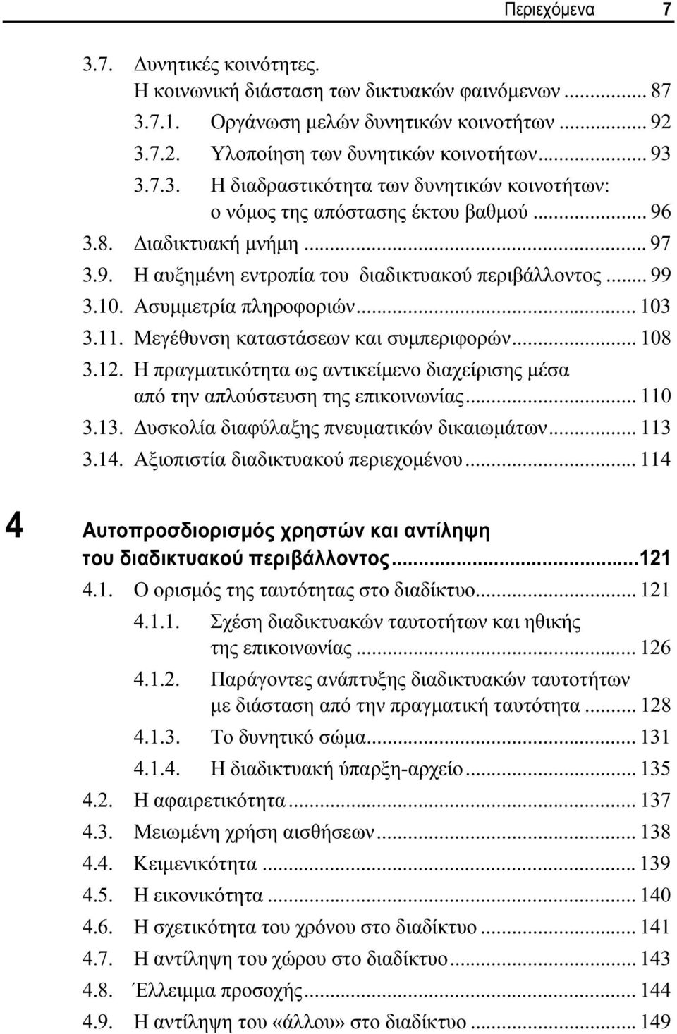 Η πραγματικότητα ως αντικείμενο διαχείρισης μέσα από την απλούστευση της επικοινωνίας... 110 3.13. Δυσκολία διαφύλαξης πνευματικών δικαιωμάτων... 113 3.14. Αξιοπιστία διαδικτυακού περιεχομένου.