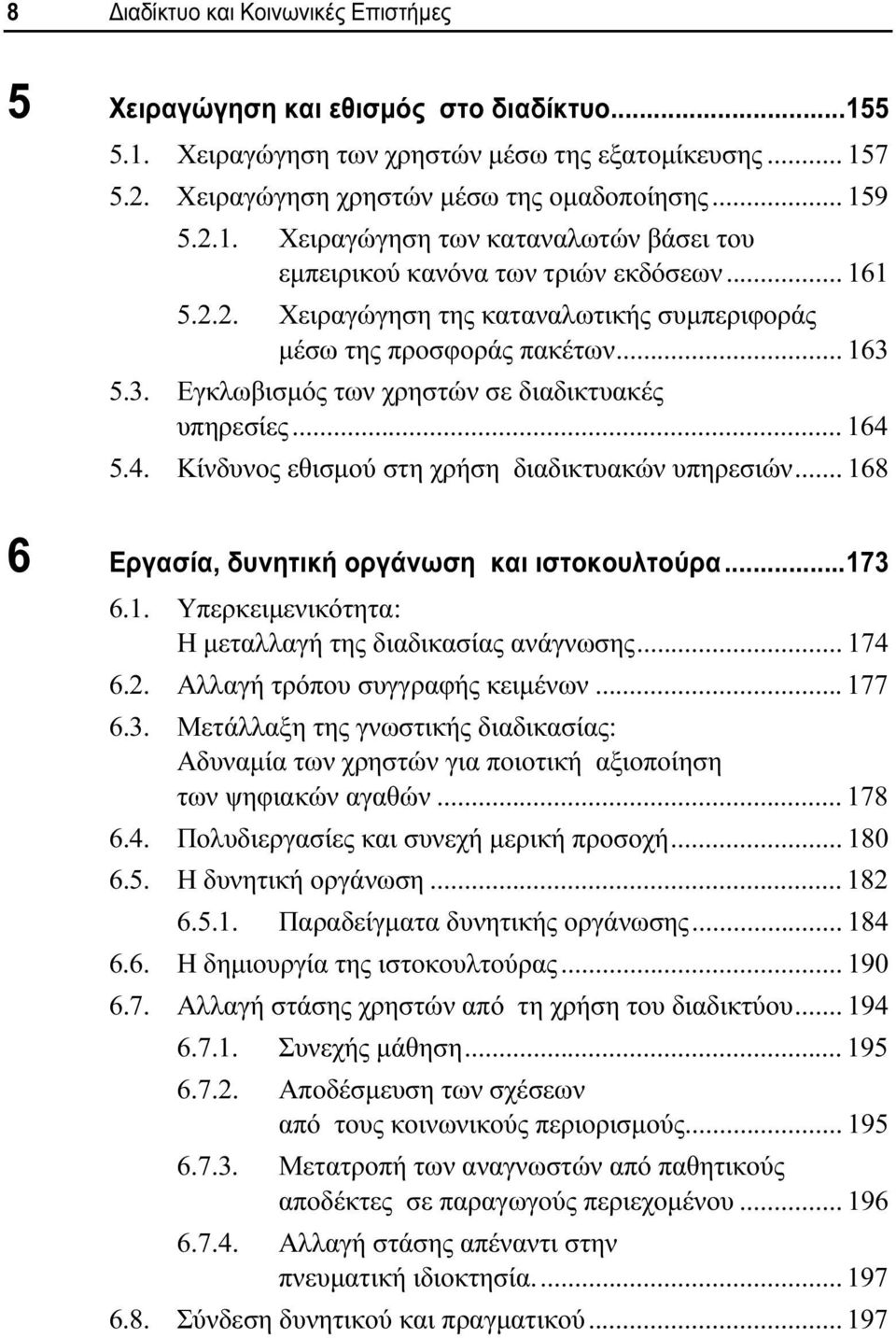 5.4. Κίνδυνος εθισμού στη χρήση διαδικτυακών υπηρεσιών... 168 6 Εργασία, δυνητική οργάνωση και ιστοκουλτούρα...173 6.1. Υπερκειμενικότητα: Η μεταλλαγή της διαδικασίας ανάγνωσης... 174 6.2.