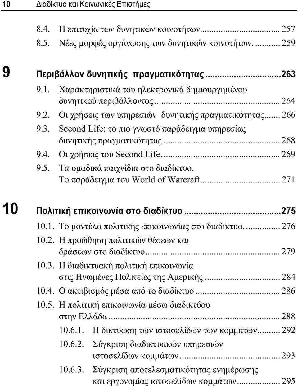 Τα ομαδικά παιχνίδια στο διαδίκτυο. Το παράδειγμα του World of Warcraft... 271 10 Πολιτική επικοινωνία στο διαδίκτυο...275 10.1. Το μοντέλο πολιτικής επικοινωνίας στο διαδίκτυο.... 276 10.2. Η προώθηση πολιτικών θέσεων και δράσεων στο διαδίκτυο.