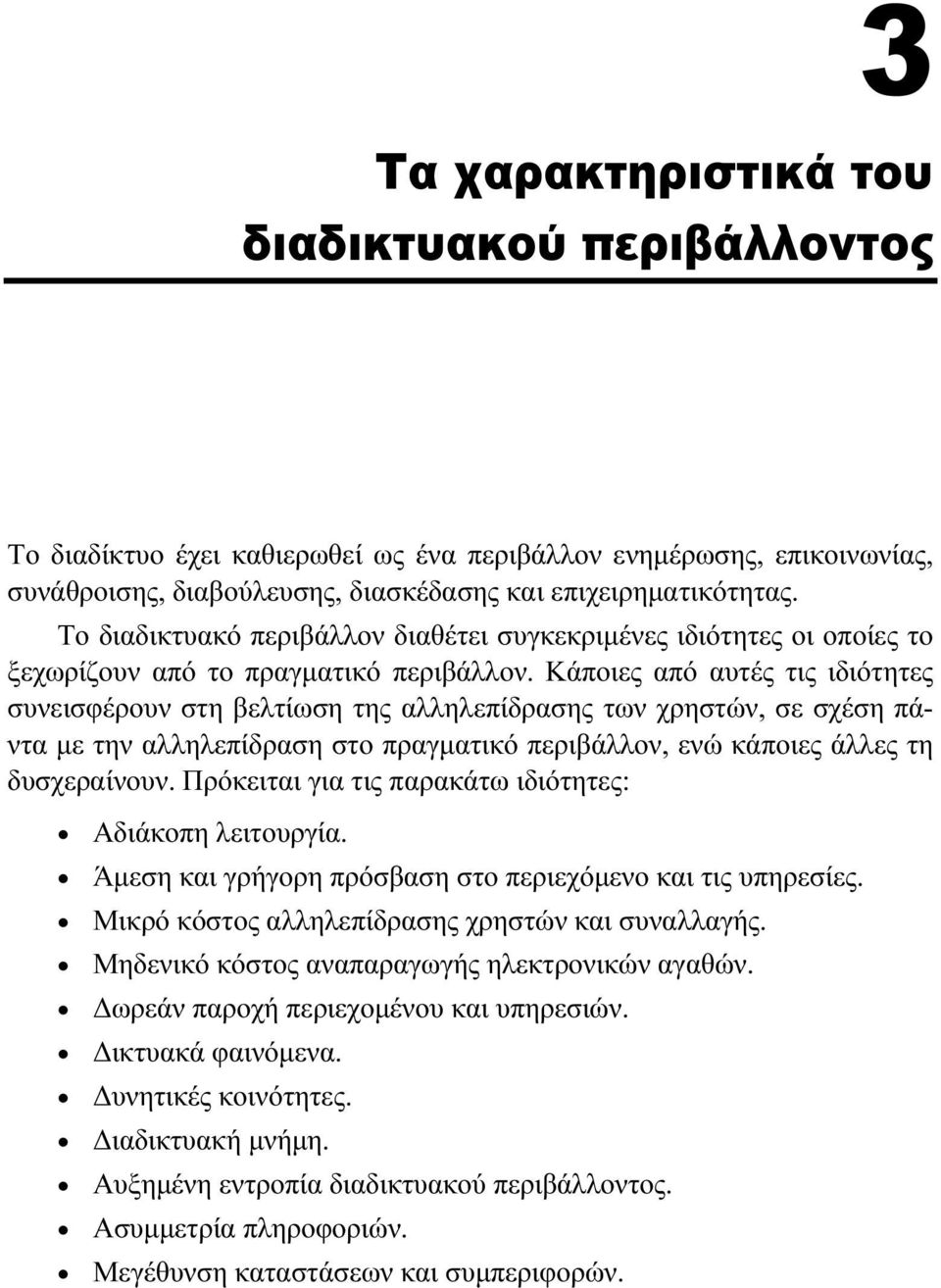 Κάποιες από αυτές τις ιδιότητες συνεισφέρουν στη βελτίωση της αλληλεπίδρασης των χρηστών, σε σχέση πάντα με την αλληλεπίδραση στο πραγματικό περιβάλλον, ενώ κάποιες άλλες τη δυσχεραίνουν.