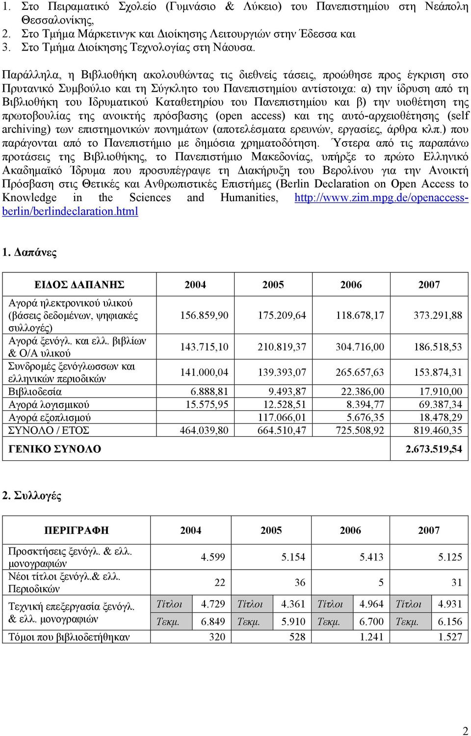 Παράλληλα, η Βιβλιοθήκη ακολουθώντας τις διεθνείς τάσεις, προώθησε προς έγκριση στο Πρυτανικό Συμβούλιο και τη Σύγκλητο του Πανεπιστημίου αντίστοιχα: α) την ίδρυση από τη Βιβλιοθήκη του Ιδρυματικού