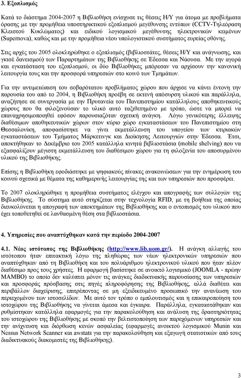 Στις αρχές του 2005 ολοκληρώθηκε ο εξοπλισμός (βιβλιοστάτες, θέσεις Η/Υ και ανάγνωσης, και γκισέ δανεισμού) των Παραρτημάτων της Βιβλιοθήκης σε Έδεσσα και Νάουσα.