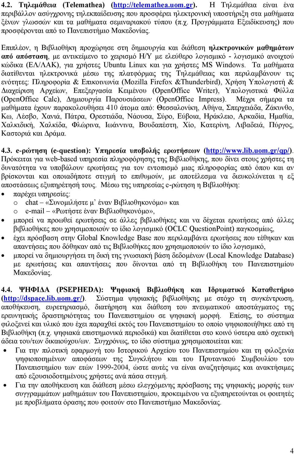 Επιπλέον, η Βιβλιοθήκη προχώρησε στη δημιουργία και διάθεση ηλεκτρονικών μαθημάτων από απόσταση, με αντικείμενο το χειρισμό Η/Υ με ελεύθερο λογισμικό λογισμικό ανοιχτού κώδικα (ΕΛ/ΛΑΚ), για χρήστες