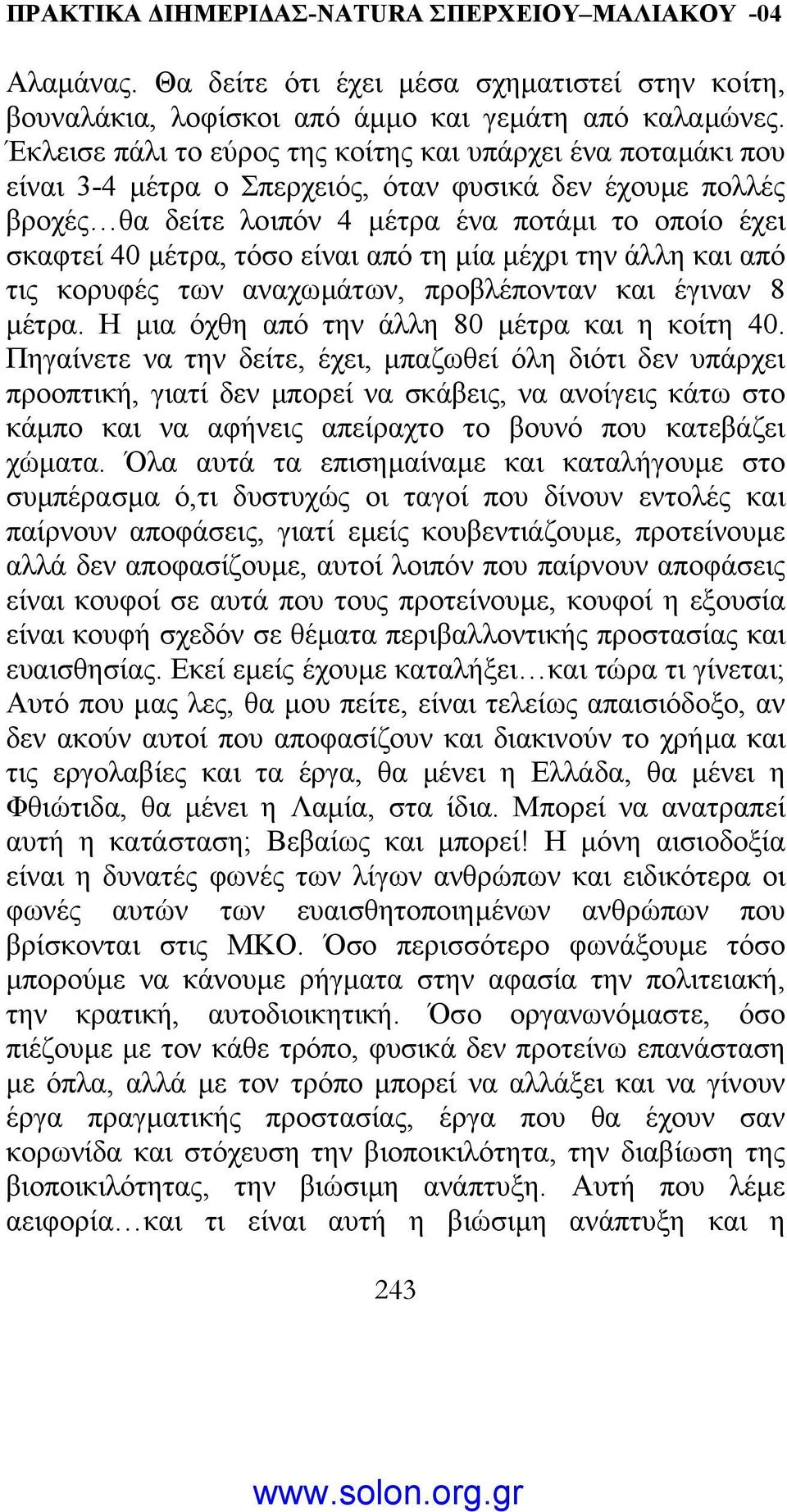 είναι από τη µία µέχρι την άλλη και από τις κορυφές των αναχωµάτων, προβλέπονταν και έγιναν 8 µέτρα. Η µια όχθη από την άλλη 80 µέτρα και η κοίτη 40.