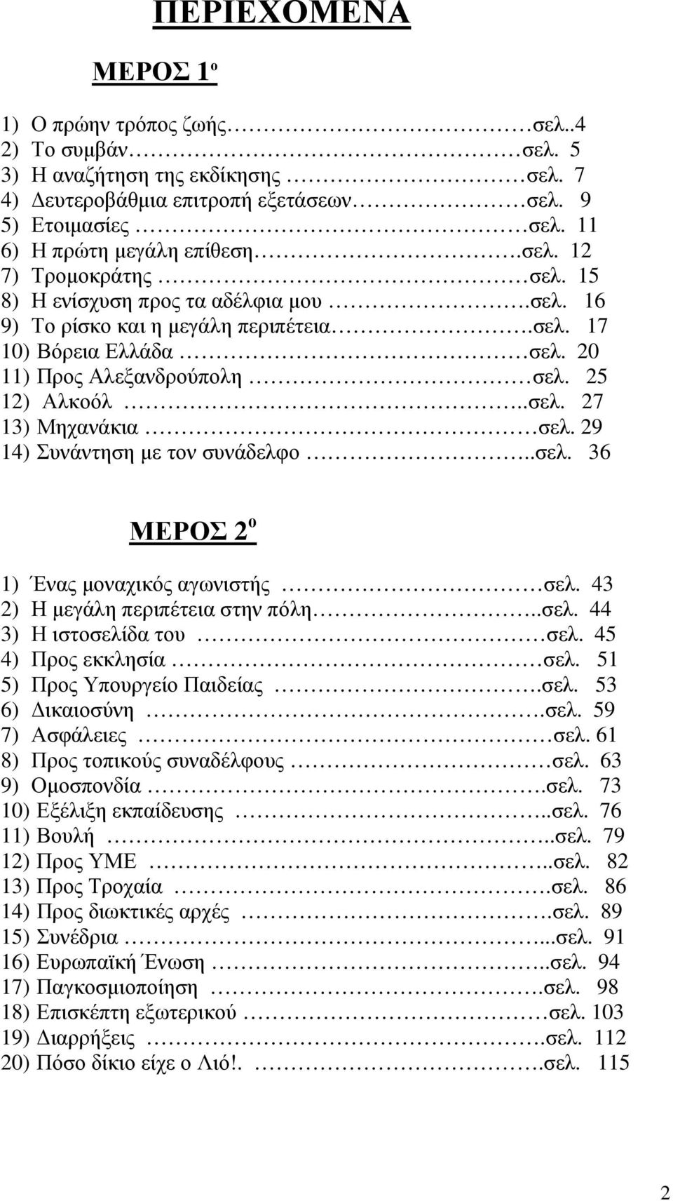 29 14) Συνάντηση µε τον συνάδελφο..σελ. 36 ΜΕΡΟΣ 2 ο 1) Ένας µοναχικός αγωνιστής σελ. 43 2) Η µεγάλη περιπέτεια στην πόλη..σελ. 44 3) Η ιστοσελίδα του σελ. 45 4) Προς εκκλησία σελ.