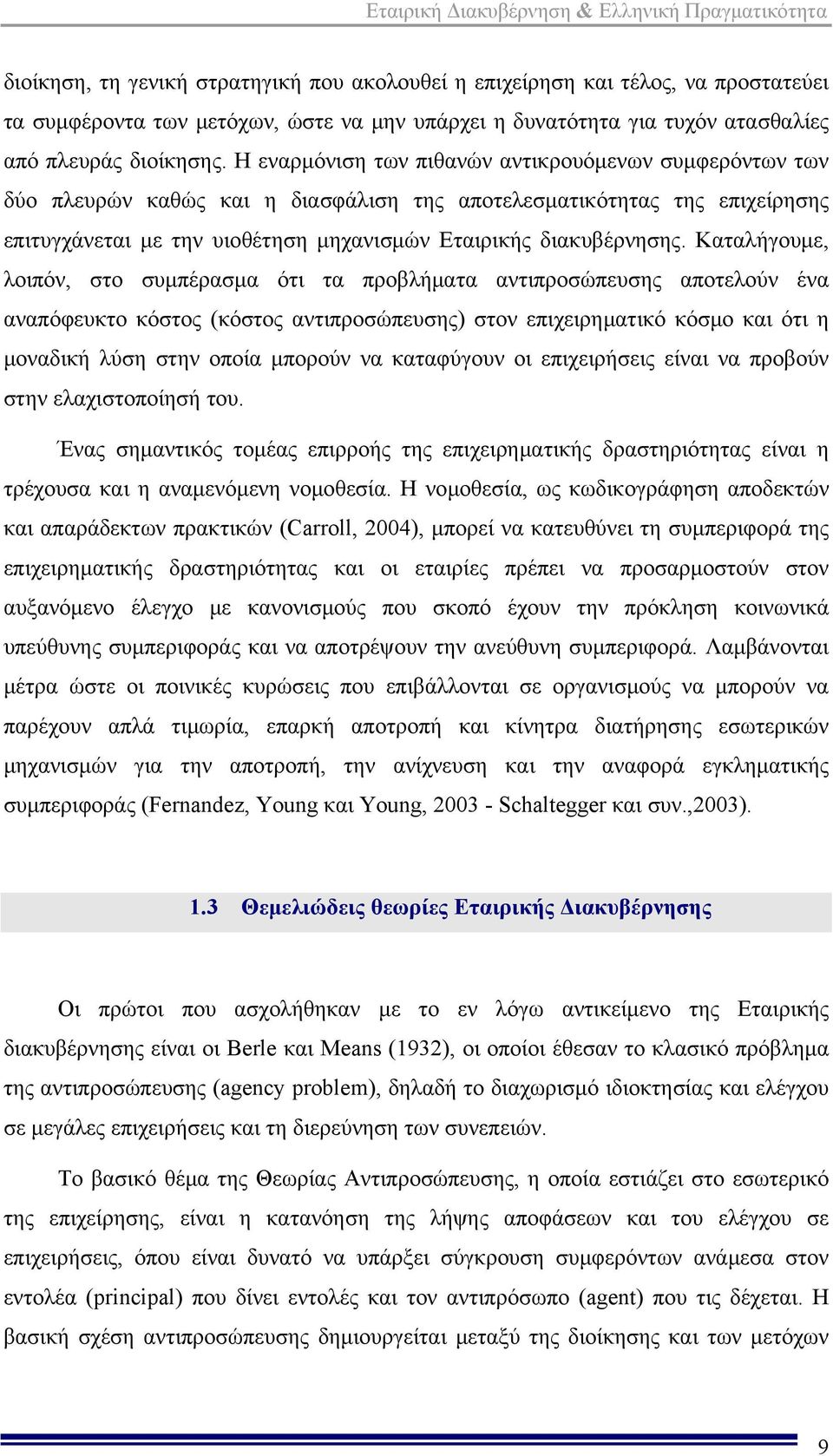 Καταλήγουμε, λοιπόν, στο συμπέρασμα ότι τα προβλήματα αντιπροσώπευσης αποτελούν ένα αναπόφευκτο κόστος (κόστος αντιπροσώπευσης) στον επιχειρηματικό κόσμο και ότι η μοναδική λύση στην οποία μπορούν να