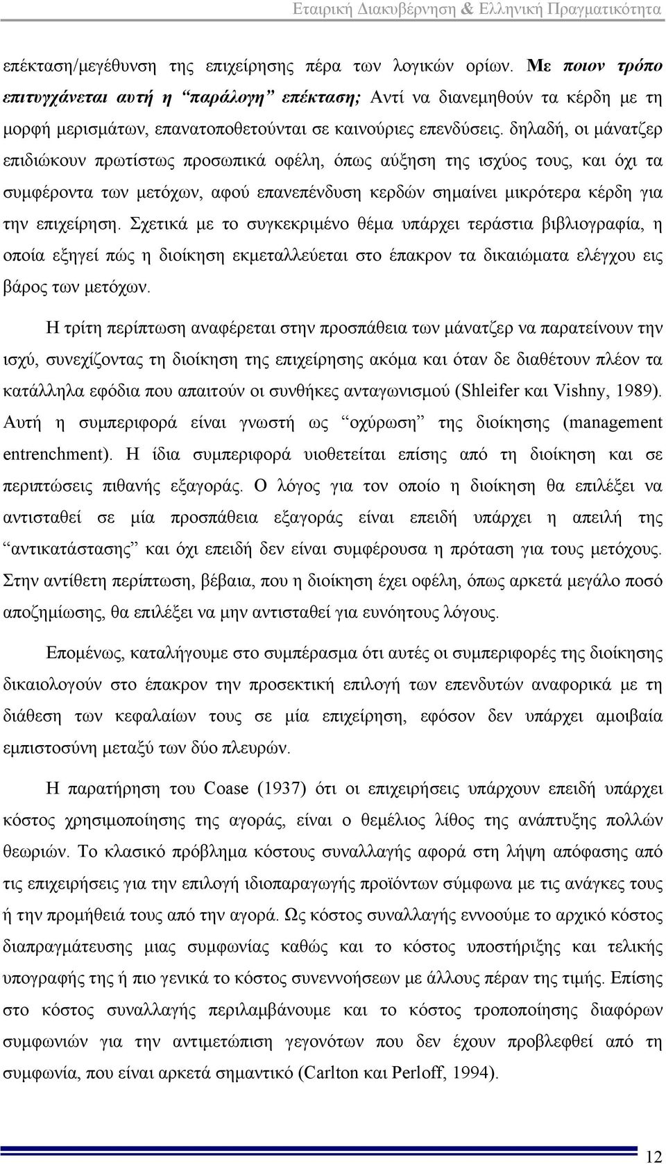 δηλαδή, οι μάνατζερ επιδιώκουν πρωτίστως προσωπικά οφέλη, όπως αύξηση της ισχύος τους, και όχι τα συμφέροντα των μετόχων, αφού επανεπένδυση κερδών σημαίνει μικρότερα κέρδη για την επιχείρηση.