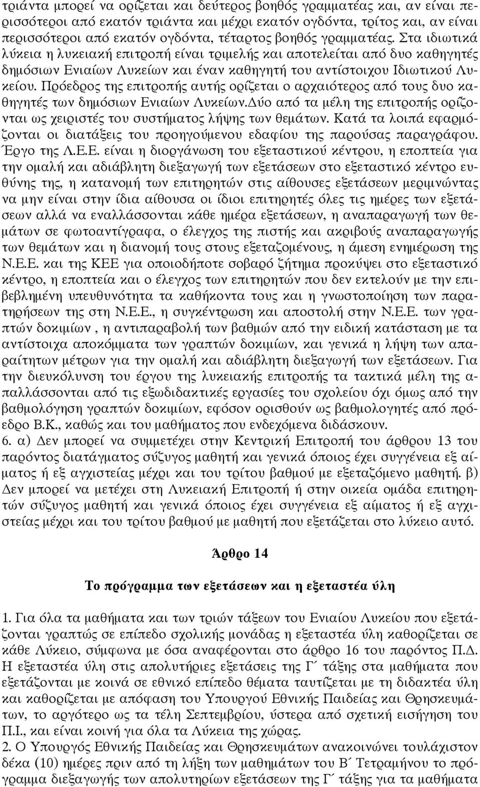 Πρόεδρος της επιτροπής αυτής ορίζεται ο αρχαιότερος από τους δυο καθηγητές των δημόσιων Ενιαίων Λυκείων. ύο από τα μέλη της επιτροπής ορίζονται ως χειριστές του συστήματος λήψης των θεμάτων.