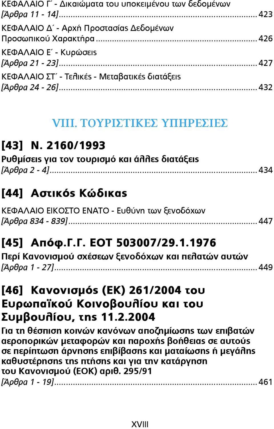 .. 434 [44] Αστικός Κώδικας ΚΕΦΑΛΑΙΟ ΕΙΚΟΣΤΟ ΕΝΑΤΟ - Ευθύνη των ξενοδόχων [Άρθρα 834-839]... 447 [45] Απόφ.Γ.Γ. ΕΟΤ 503007/29.1.1976 Περί Κανονισµού σχέσεων ξενοδόχων και πελατών αυτών [Άρθρα 1-27].