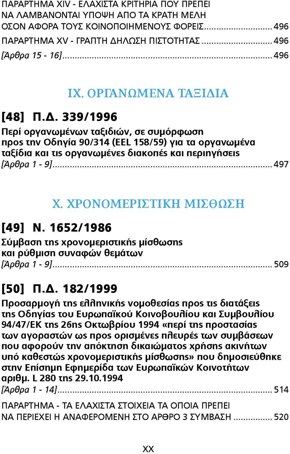 .. 497 Χ. ΧΡΟΝΟΜΕΡΙΣΤΙΚΗ ΜΙΣΘΩΣΗ [49] Ν. 1652/1986 Σύµβαση της χρονοµεριστικής µίσθωσης και ρύθµιση συναφών θεµάτων [Άρθρα 1-9]... 509 [50] Π.Δ.