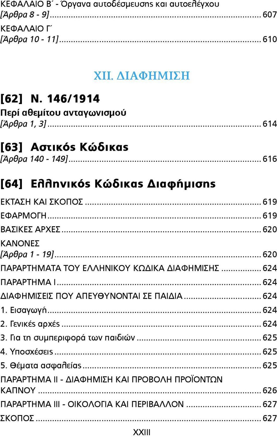 .. 620 ΠΑΡΑΡΤΗΜΑΤΑ ΤΟΥ ΕΛΛΗΝΙΚΟΥ ΚΩΔΙΚΑ ΔΙΑΦΗΜΙΣΗΣ... 624 ΠΑΡΑΡΤΗΜΑ I... 624 ΔΙΑΦΗΜΙΣΕΙΣ ΠΟΥ ΑΠΕΥΘΥΝΟΝΤΑΙ ΣΕ ΠΑΙΔΙΑ... 624 1. Εισαγωγή... 624 2. Γενικές αρχές... 624 3.