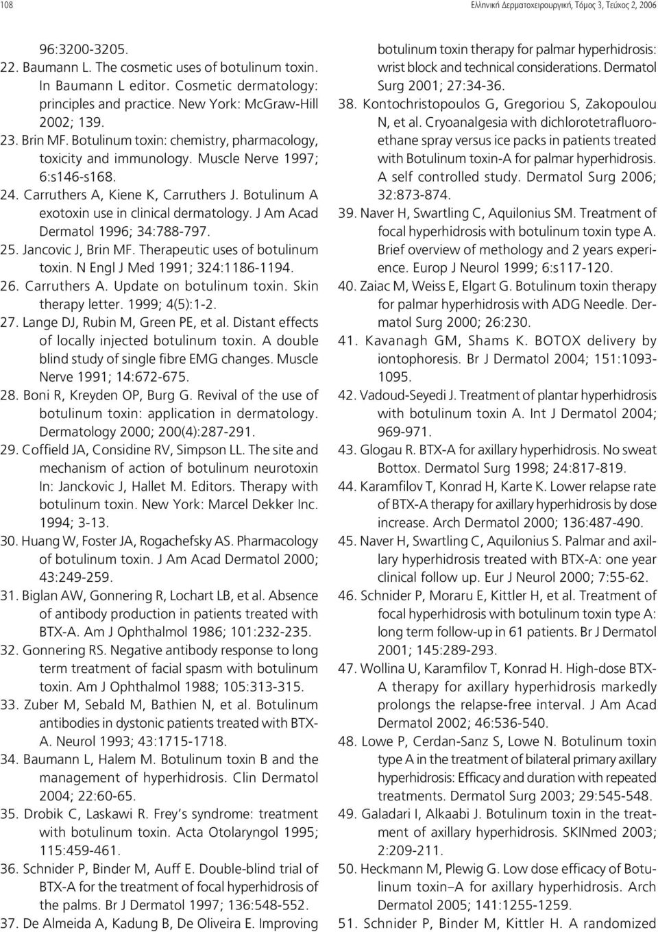 Botulinum A exotoxin use in clinical dermatology. J Am Acad Dermatol 1996; 34:788-797. 25. Jancovic J, Brin MF. Therapeutic uses of botulinum toxin. N Engl J Med 1991; 324:1186-1194. 26. Carruthers A.