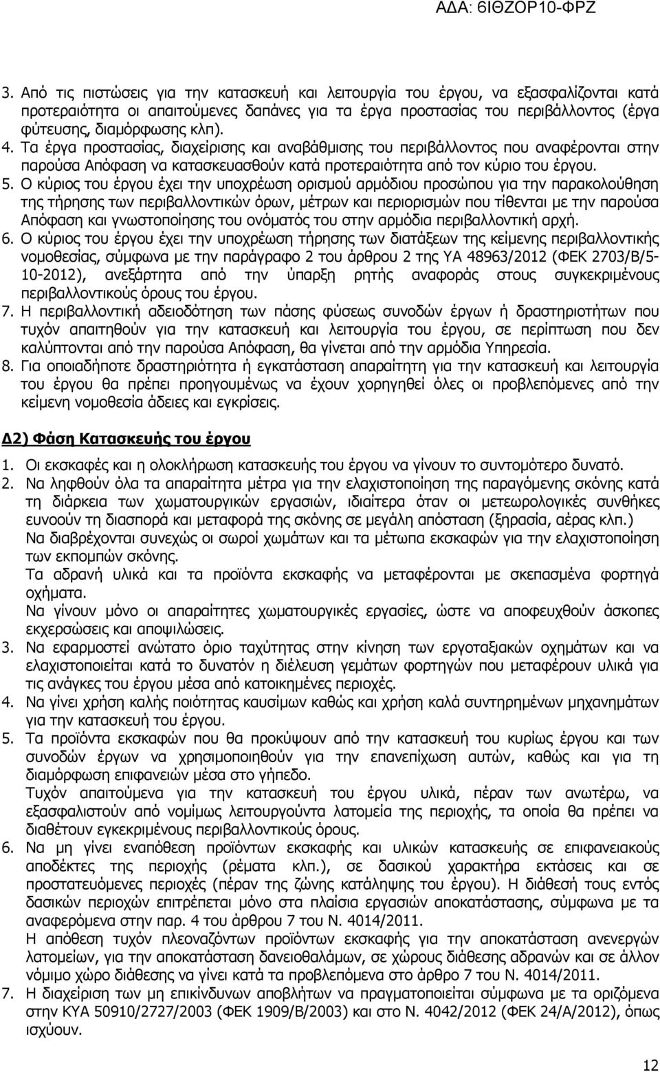 Ο κύριος του έργου έχει την υποχρέωση ορισμού αρμόδιου προσώπου για την παρακολούθηση της τήρησης των περιβαλλοντικών όρων, μέτρων και περιορισμών που τίθενται με την παρούσα Απόφαση και