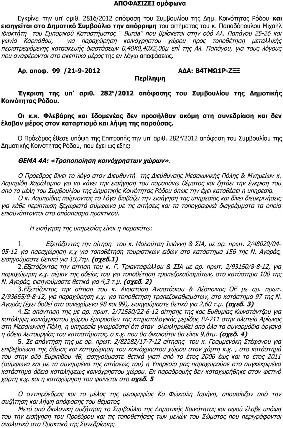 Παπάγου 25-26 και γωνία Καρπάθου, για παραχώρηση κοινόχρηστου χώρου προς τοποθέτηση μεταλλικής περιστρεφόμενης κατασκευής διαστάσεων 0,40Χ0,40Χ2,00μ επί της Αλ.