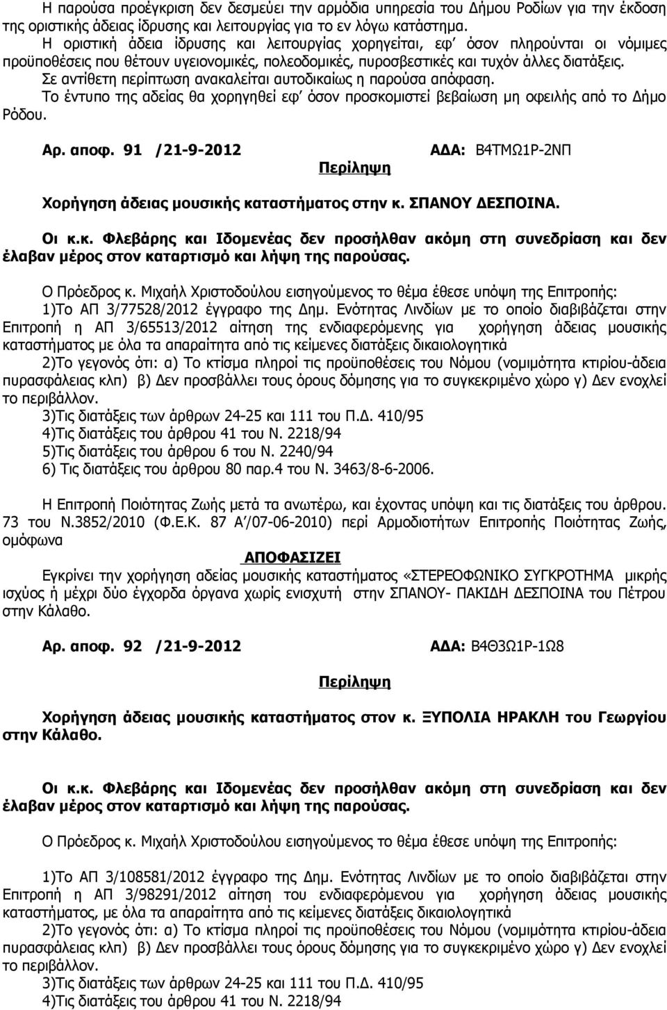 Σε αντίθετη περίπτωση ανακαλείται αυτοδικαίως η παρούσα απόφαση. Το έντυπο της αδείας θα χορηγηθεί εφ όσον προσκομιστεί βεβαίωση μη οφειλής από το Δήμο Ρόδου. Αρ. αποφ.