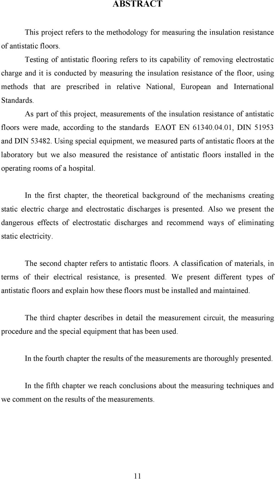 relative National, European and International Standards. As part of this project, measurements of the insulation resistance of antistatic floors were made, according to the standards ΕΛΟΤ EN 61340.04.