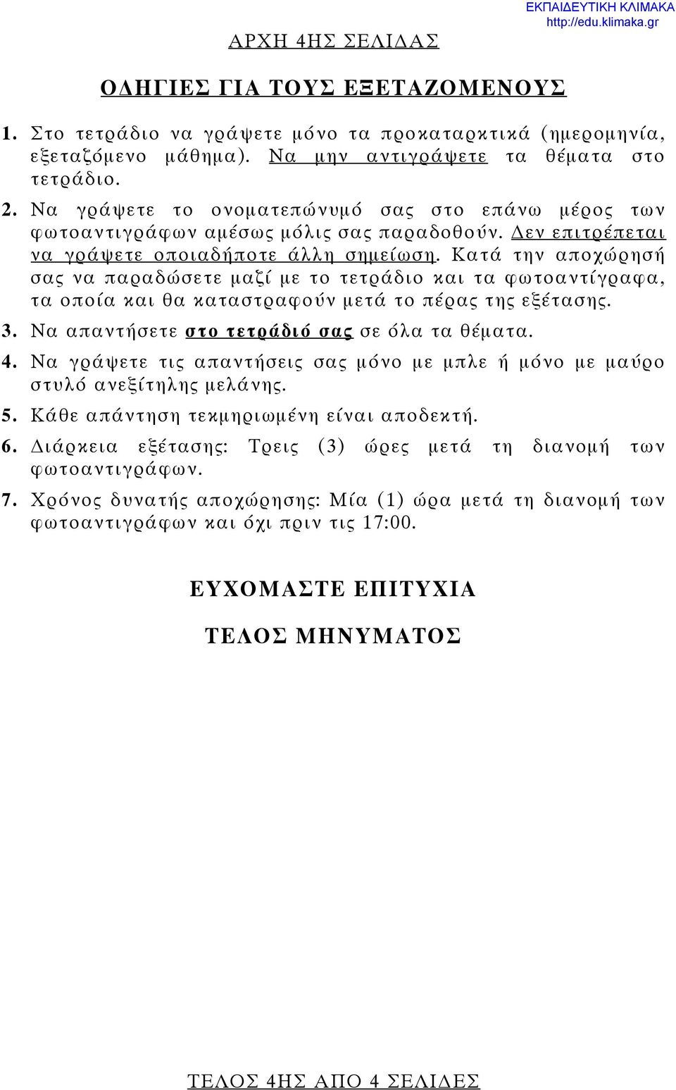 Κατά την αποχώρησή σας να παραδώσετε μαζί με το τετράδιο και τα φωτοαντίγραφα, τα οποία και θα καταστραφούν μετά το πέρας της εξέτασης. 3. Να απαντήσετε στο τετράδιό σας σε όλα τα θέματα. 4.