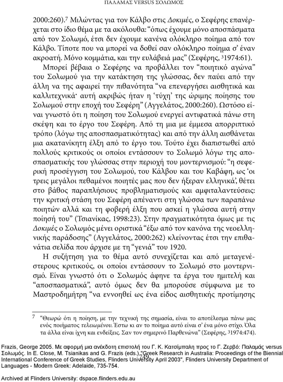 Τίποτε που να μπορεί να δοθεί σαν ολόκληρο ποίημα σ έναν ακροατή. Μόνο κομμάτια, και την ευλάβειά μας (Σεφέρης, 3 1974:61).