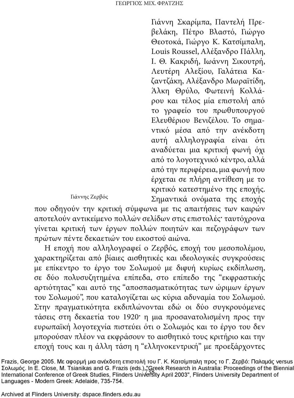 Κακριδή, Ιωάννη Σικουτρή, Λευτέρη Αλεξίου, Γαλάτεια Καζαντζάκη, Αλέξανδρο Μωραϊτίδη, Άλκη Θρύλο, Φωτεινή Κολλάρου και τέλος μία επιστολή από το γραφείο του πρωθυπουργού Ελευθέριου Βενιζέλου.