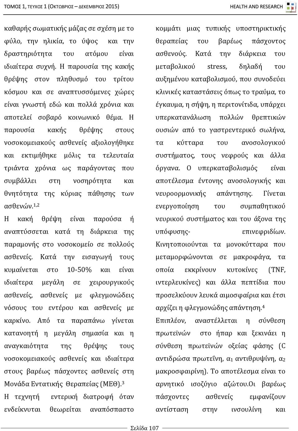 Η παρουσία κακής θρέψης στους νοσοκομειακούς ασθενείς αξιολογήθηκε και εκτιμήθηκε μόλις τα τελευταία τριάντα χρόνια ως παράγοντας που συμβάλλει στη νοσηρότητα και θνητότητα της κύριας πάθησης των