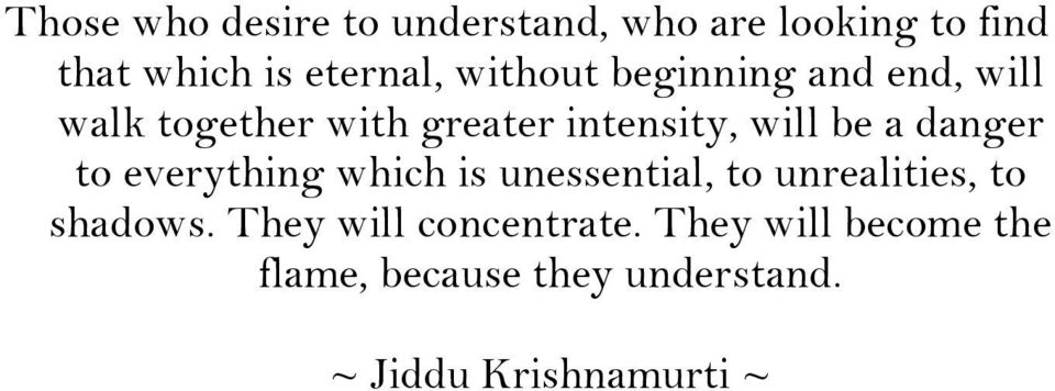 danger to everything which is unessential, to unrealities, to shadows.