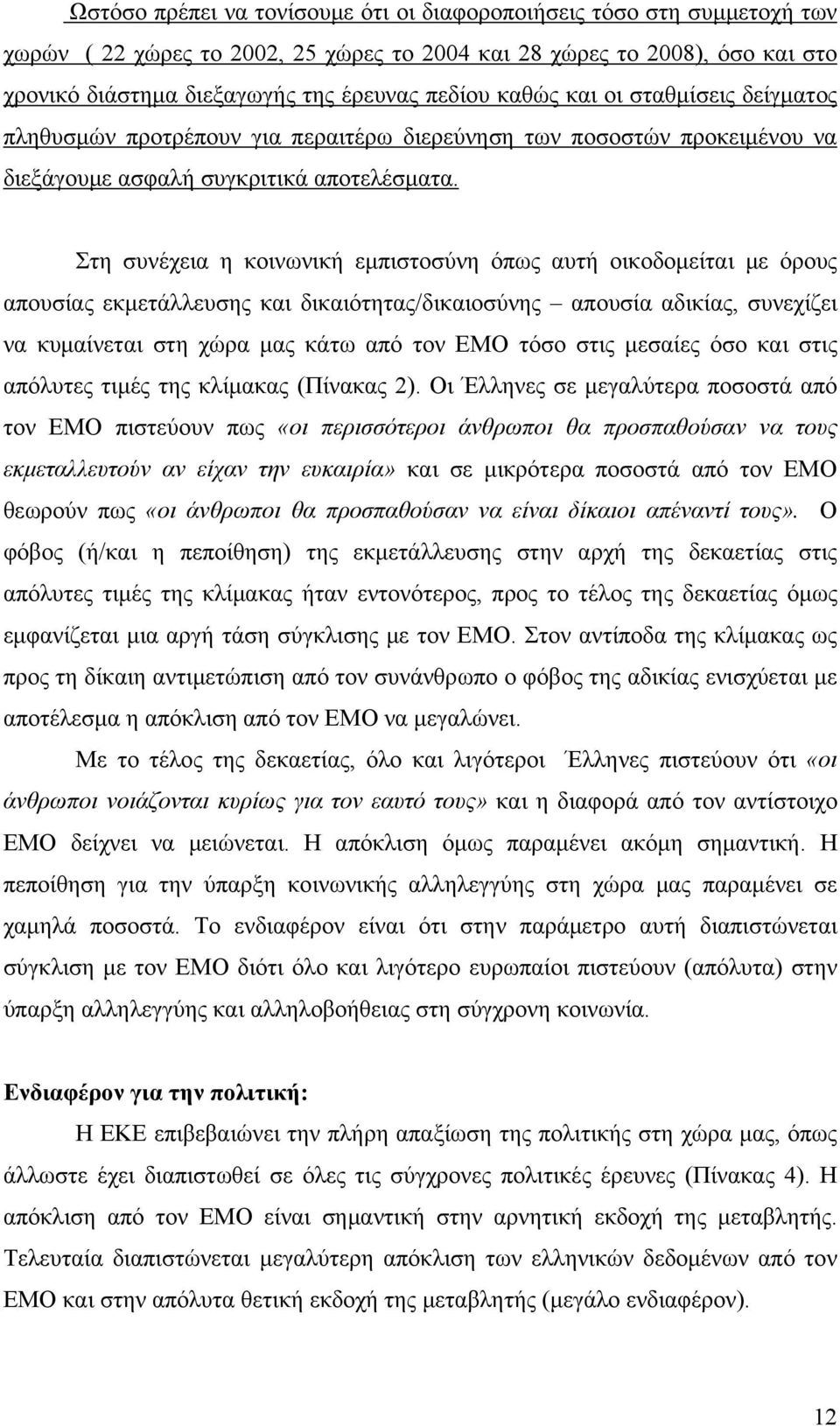 Στη συνέχεια η κοινωνική εμπιστοσύνη όπως αυτή οικοδομείται με όρους απουσίας εκμετάλλευσης και δικαιότητας/δικαιοσύνης απουσία αδικίας, συνεχίζει να κυμαίνεται στη χώρα μας κάτω από τον ΕΜΟ τόσο