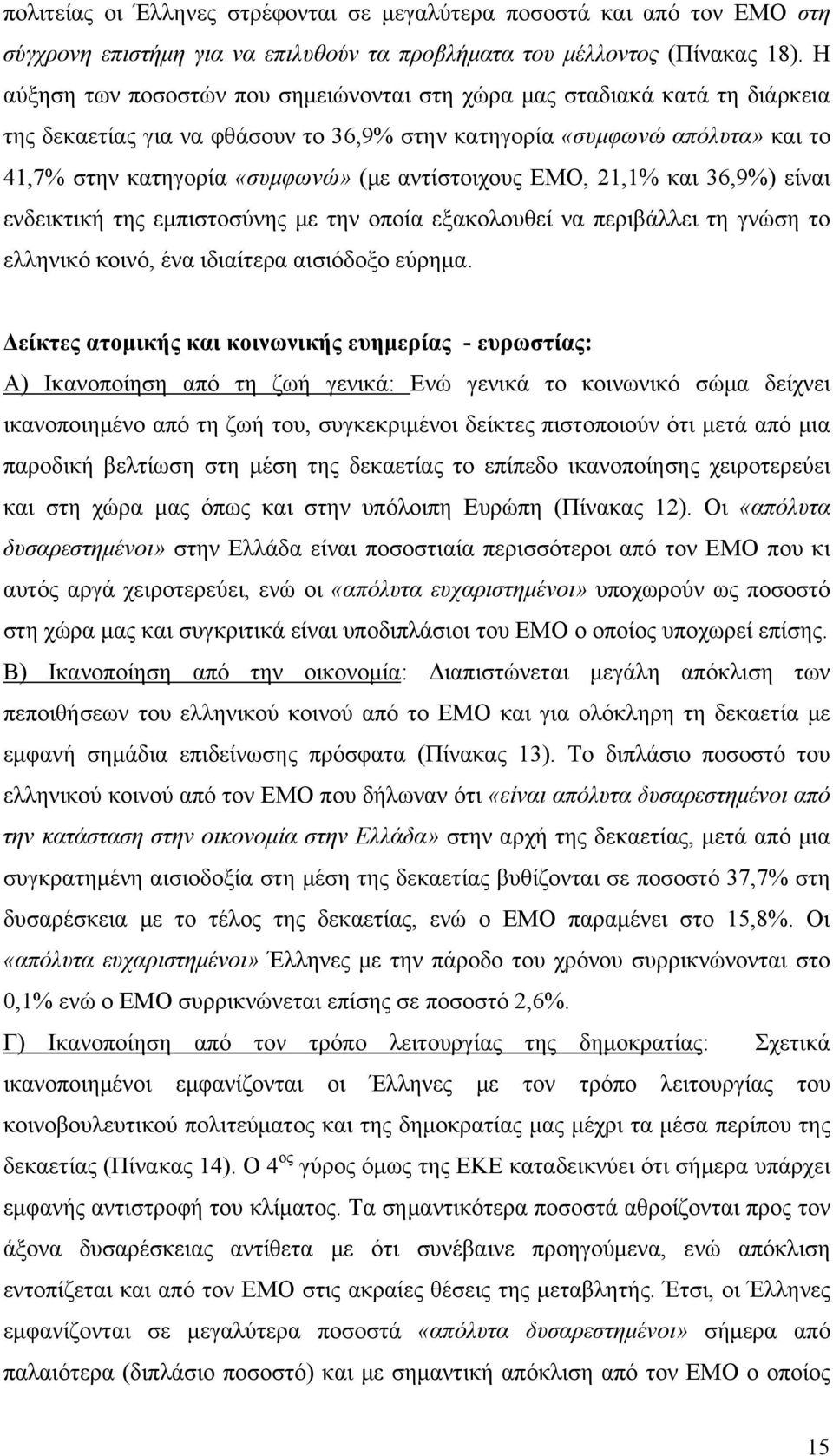 αντίστοιχους ΕΜΟ, 21,1% και 36,9%) είναι ενδεικτική της εμπιστοσύνης με την οποία εξακολουθεί να περιβάλλει τη γνώση το ελληνικό κοινό, ένα ιδιαίτερα αισιόδοξο εύρημα.