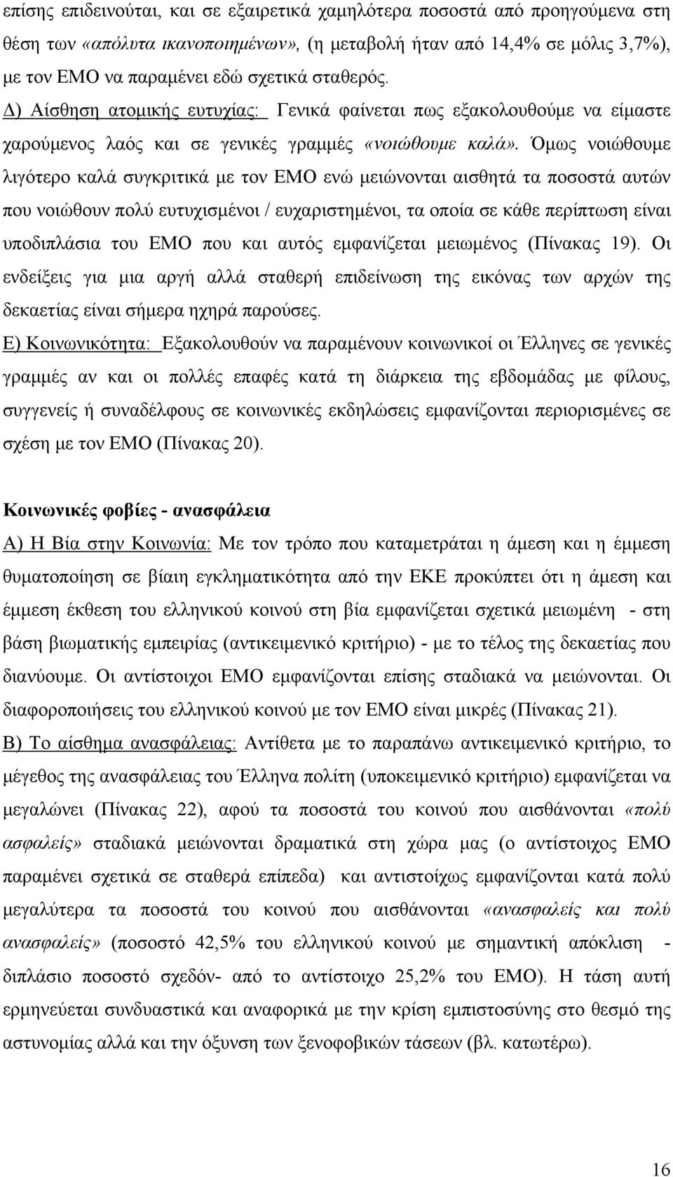 Όμως νοιώθουμε λιγότερο καλά συγκριτικά με τον ΕΜΟ ενώ μειώνονται αισθητά τα ποσοστά αυτών που νοιώθουν πολύ ευτυχισμένοι / ευχαριστημένοι, τα οποία σε κάθε περίπτωση είναι υποδιπλάσια του ΕΜΟ που