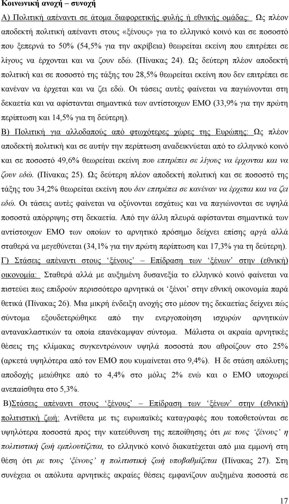 Ως δεύτερη πλέον αποδεκτή πολιτική και σε ποσοστό της τάξης του 28,5% θεωρείται εκείνη που δεν επιτρέπει σε κανέναν να έρχεται και να ζει εδώ.