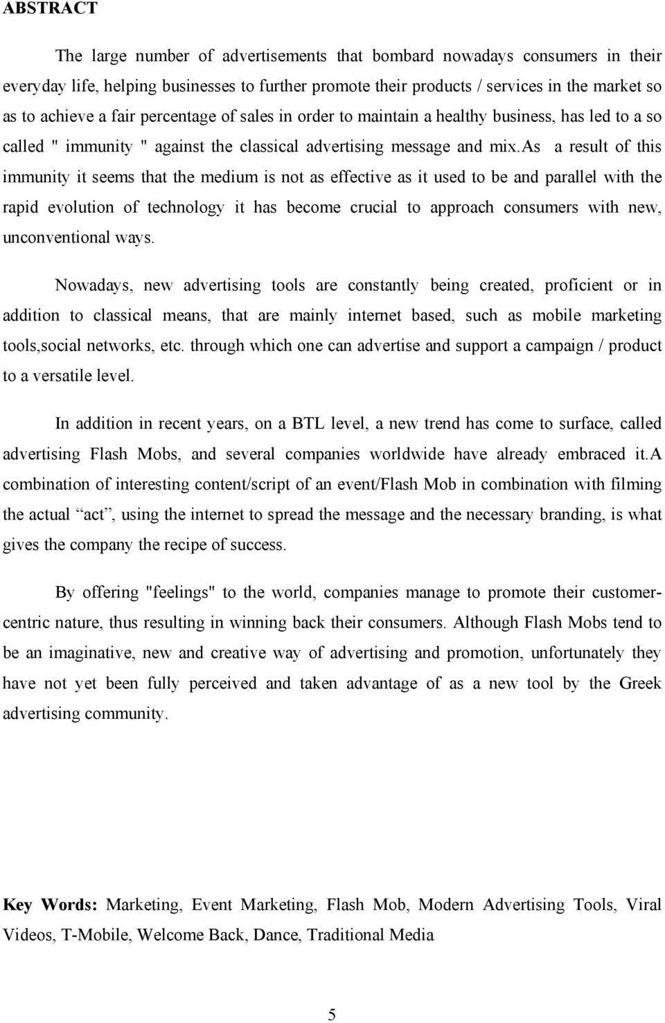 as a result of this immunity it seems that the medium is not as effective as it used to be and parallel with the rapid evolution of technology it has become crucial to approach consumers with new,