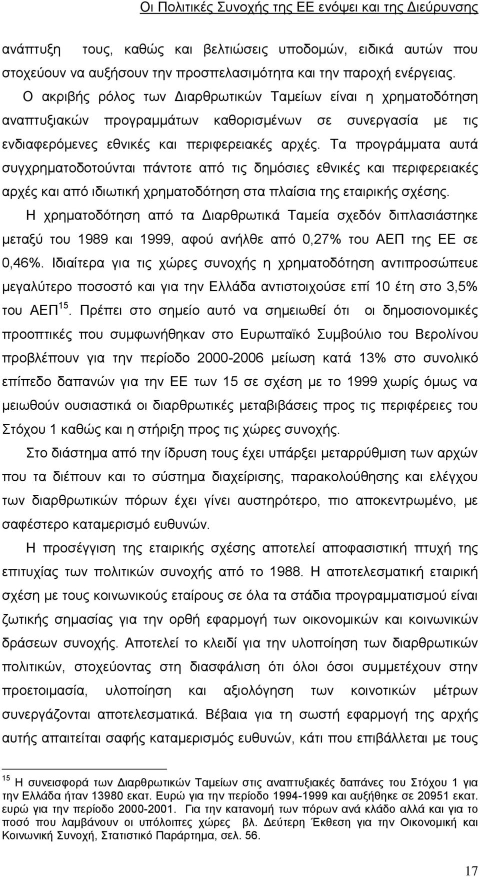 Τα προγράμματα αυτά συγχρηματοδοτούνται πάντοτε από τις δημόσιες εθνικές και περιφερειακές αρχές και από ιδιωτική χρηματοδότηση στα πλαίσια της εταιρικής σχέσης.