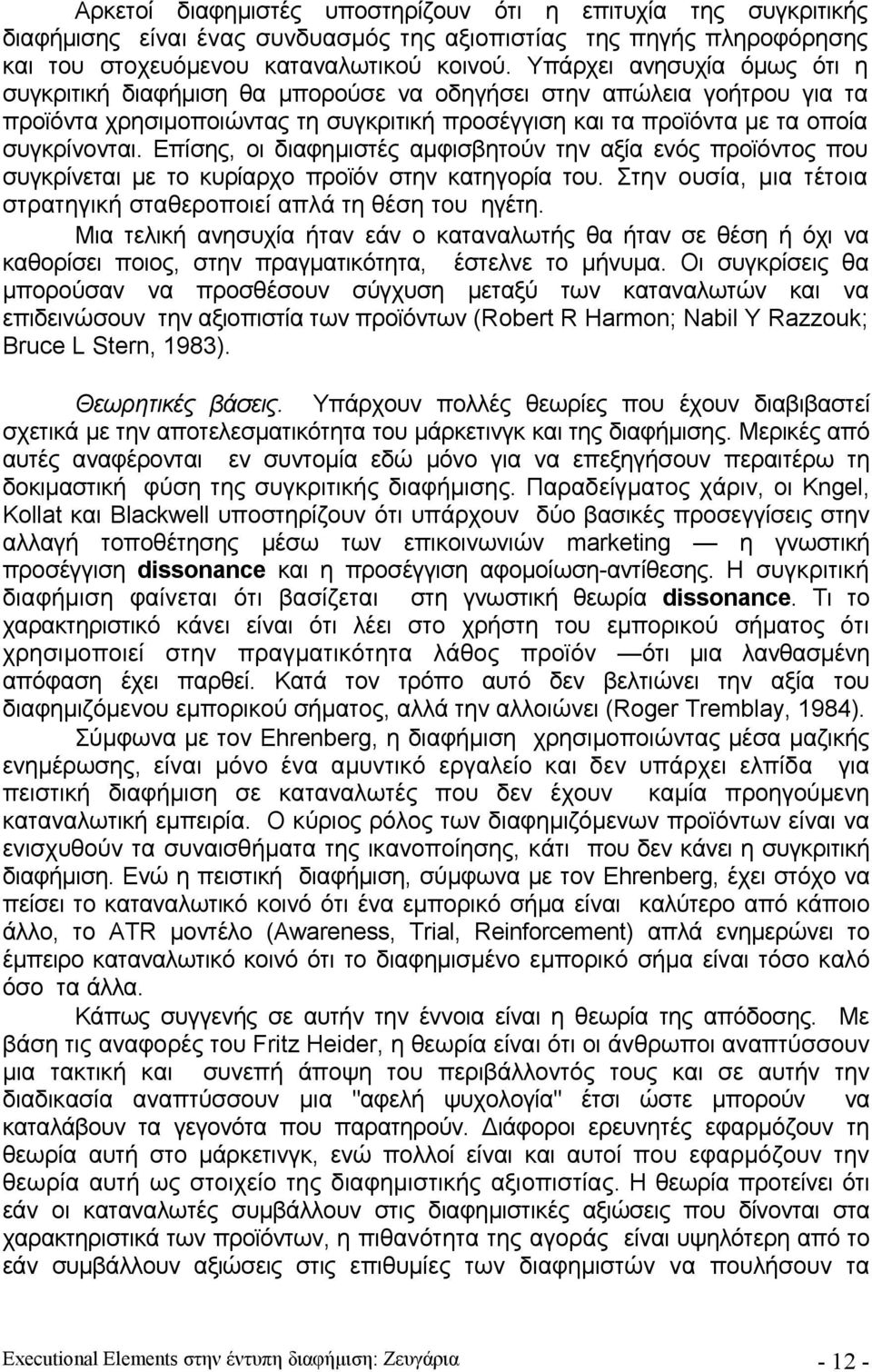 Επίσης, οι διαφημιστές αμφισβητούν την αξία ενός προϊόντος που συγκρίνεται με το κυρίαρχο προϊόν στην κατηγορία του. Στην ουσία, μια τέτοια στρατηγική σταθεροποιεί απλά τη θέση του ηγέτη.