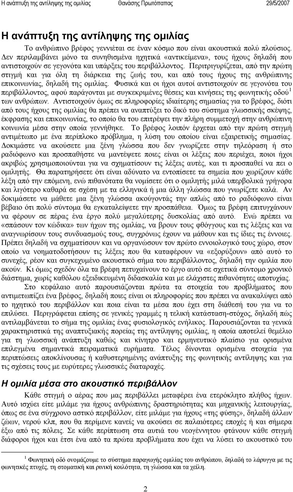 Περιτριγυρίζεται, από την πρώτη στιγμή και για όλη τη διάρκεια της ζωής του, και από τους ήχους της ανθρώπινης επικοινωνίας, δηλαδή της ομιλίας.