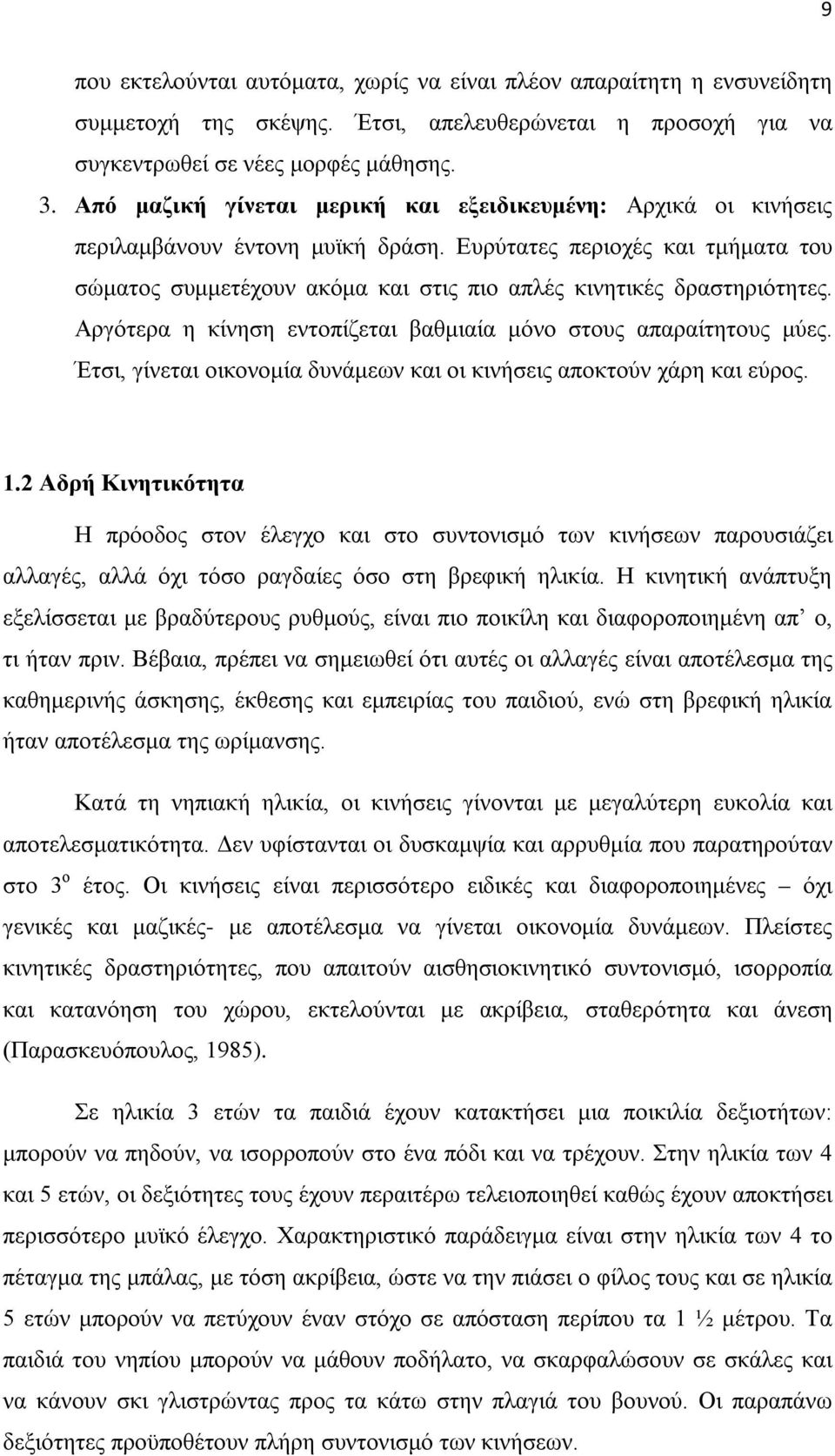 Ευρύτατες περιοχές και τμήματα του σώματος συμμετέχουν ακόμα και στις πιο απλές κινητικές δραστηριότητες. Αργότερα η κίνηση εντοπίζεται βαθμιαία μόνο στους απαραίτητους μύες.