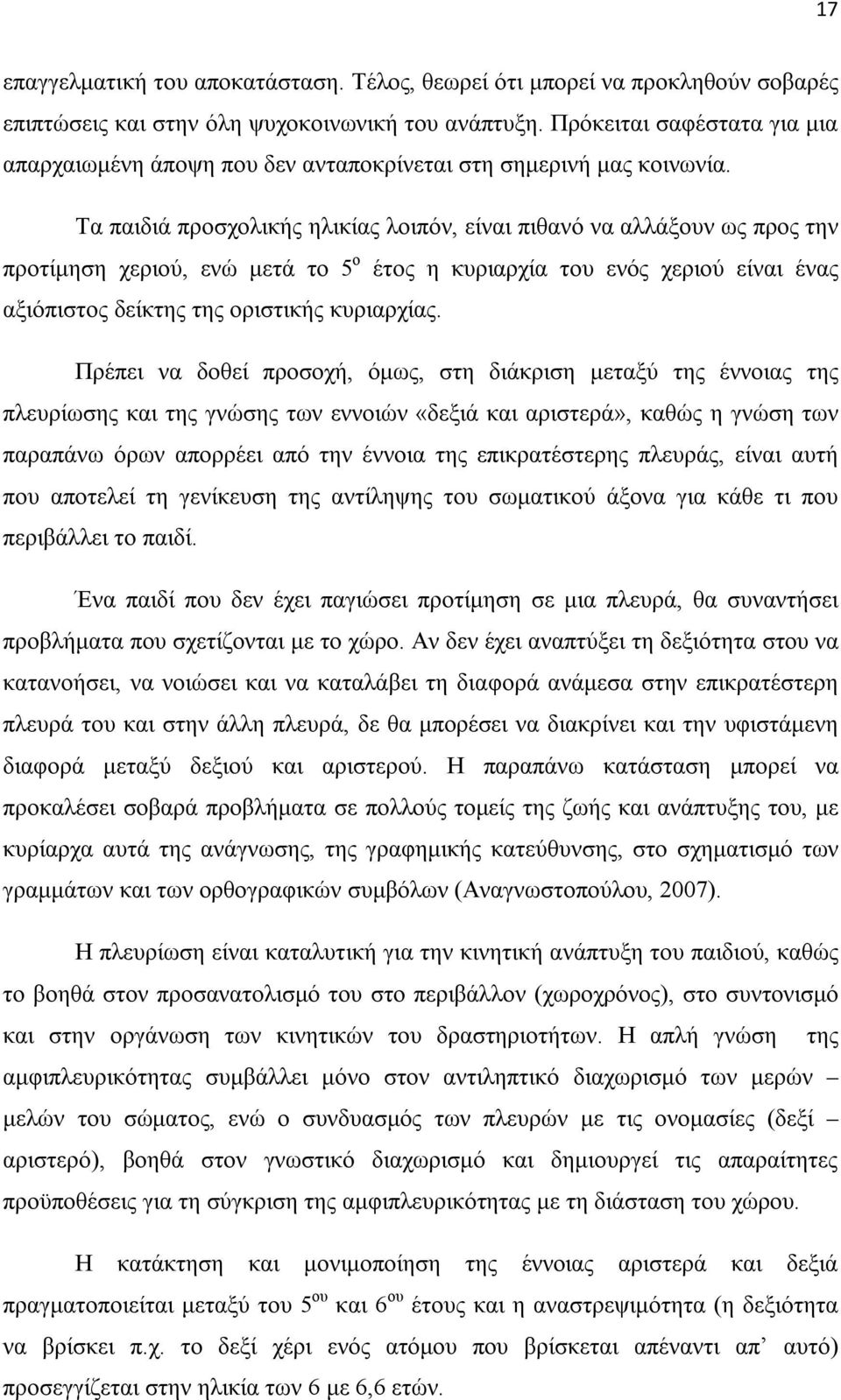 Τα παιδιά προσχολικής ηλικίας λοιπόν, είναι πιθανό να αλλάξουν ως προς την προτίμηση χεριού, ενώ μετά το 5 ο έτος η κυριαρχία του ενός χεριού είναι ένας αξιόπιστος δείκτης της οριστικής κυριαρχίας.