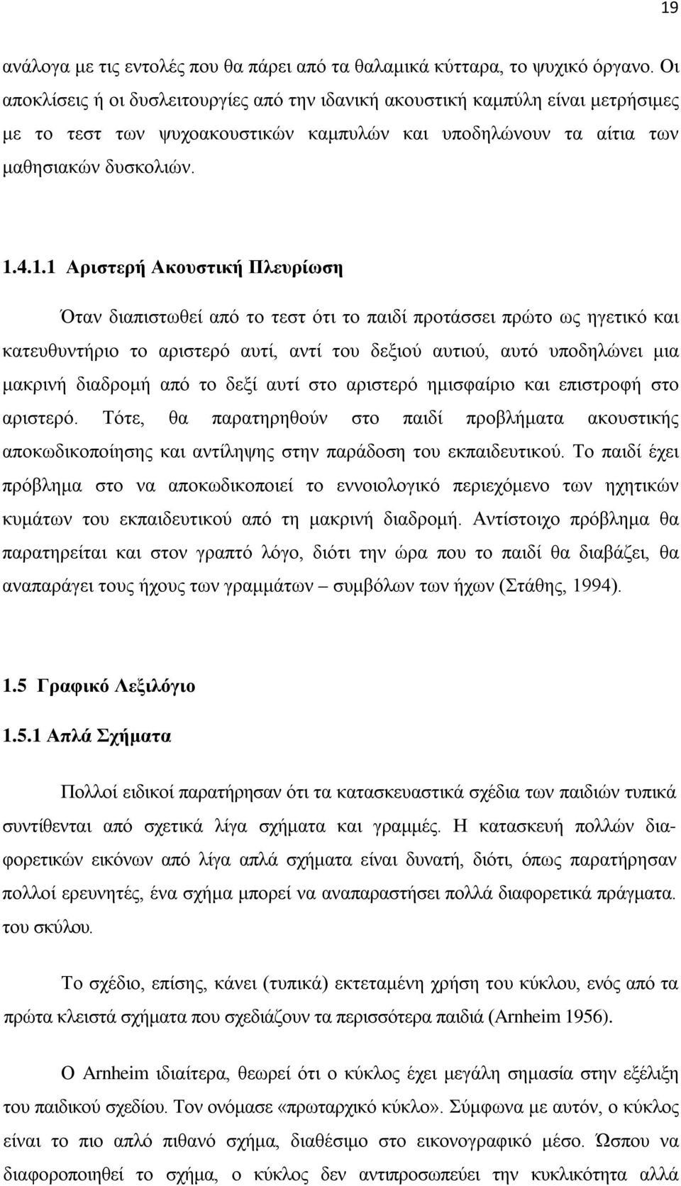 4.1.1 Αριστερή Ακουστική Πλευρίωση Όταν διαπιστωθεί από το τεστ ότι το παιδί προτάσσει πρώτο ως ηγετικό και κατευθυντήριο το αριστερό αυτί, αντί του δεξιού αυτιού, αυτό υποδηλώνει μια μακρινή