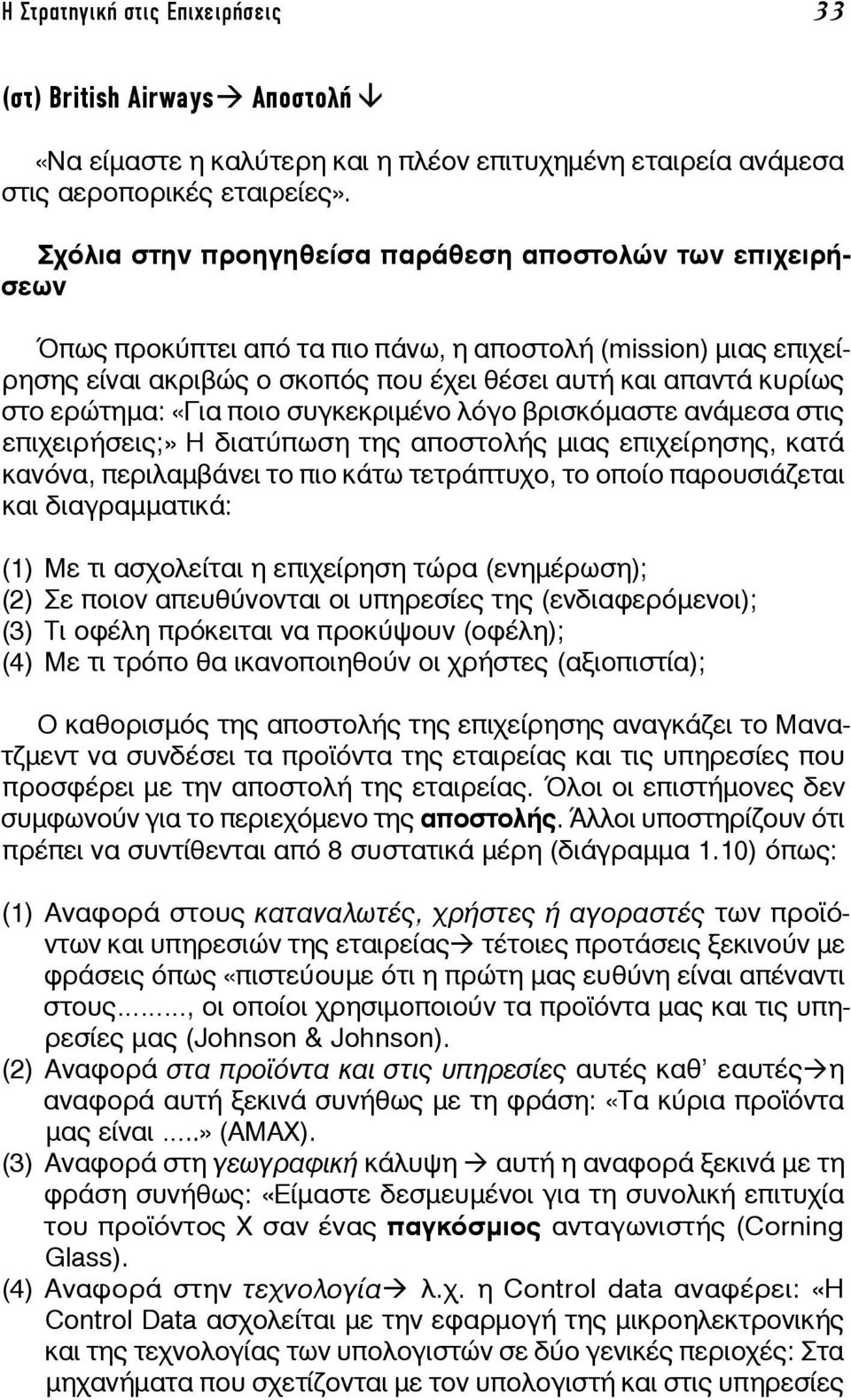 ερώτημα: «Για ποιο συγκεκριμένο λόγο βρισκόμαστε ανάμεσα στις επιχειρήσεις;» Η διατύπωση της αποστολής μιας επιχείρησης, κατά κανόνα, περιλαμβάνει το πιο κάτω τετράπτυχο, το οποίο παρουσιάζεται και