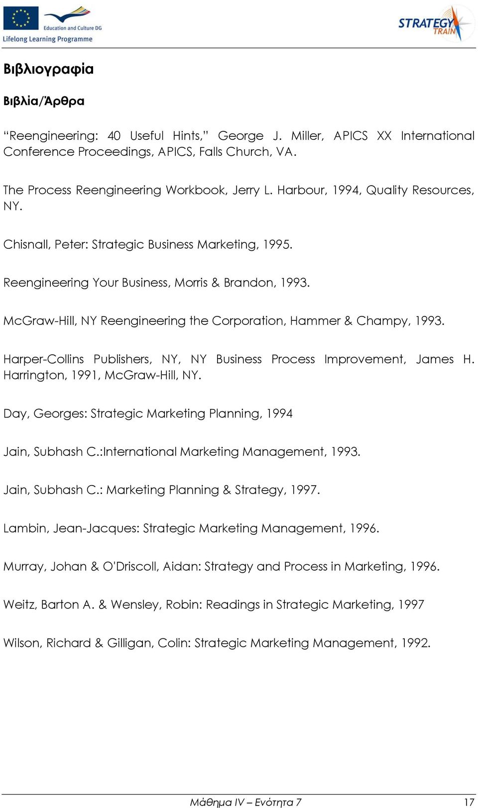 McGraw-Hill, NY Reengineering the Corporation, Hammer & Champy, 1993. Harper-Collins Publishers, NY, NY Business Process Improvement, James H. Harrington, 1991, McGraw-Hill, NY.