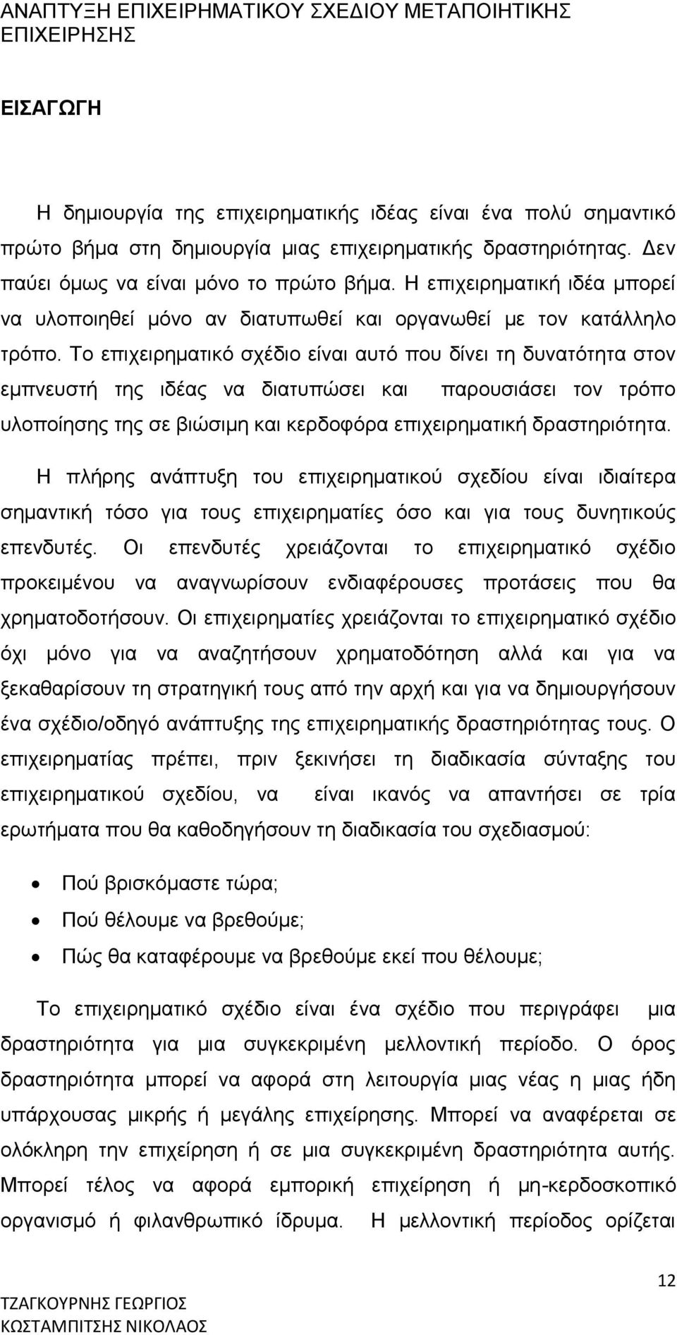 Το επιχειρηματικό σχέδιο είναι αυτό που δίνει τη δυνατότητα στον εμπνευστή της ιδέας να διατυπώσει και παρουσιάσει τον τρόπο υλοποίησης της σε βιώσιμη και κερδοφόρα επιχειρηματική δραστηριότητα.