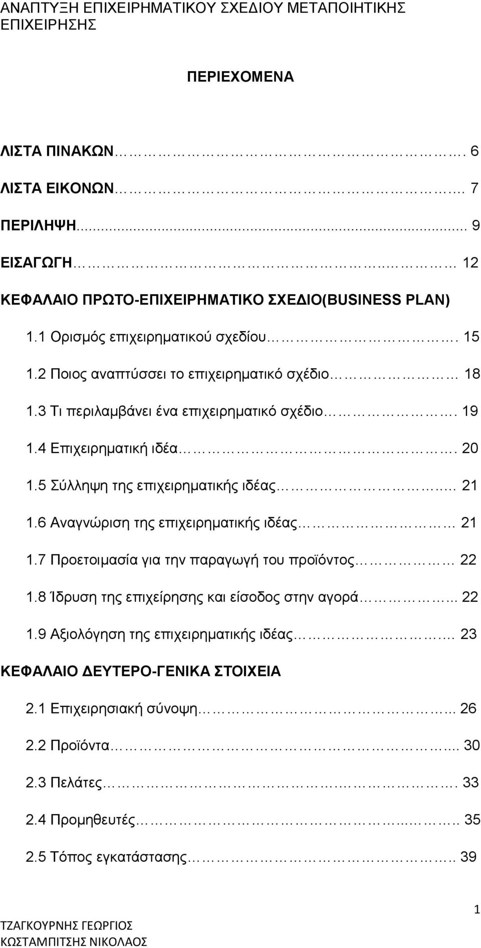 6 Αναγνώριση της επιχειρηματικής ιδέας 21 1.7 Προετοιμασία για την παραγωγή του προϊόντος 22 1.8 Ίδρυση της επιχείρησης και είσοδος στην αγορά... 22 1.9 Αξιολόγηση της επιχειρηματικής ιδέας.