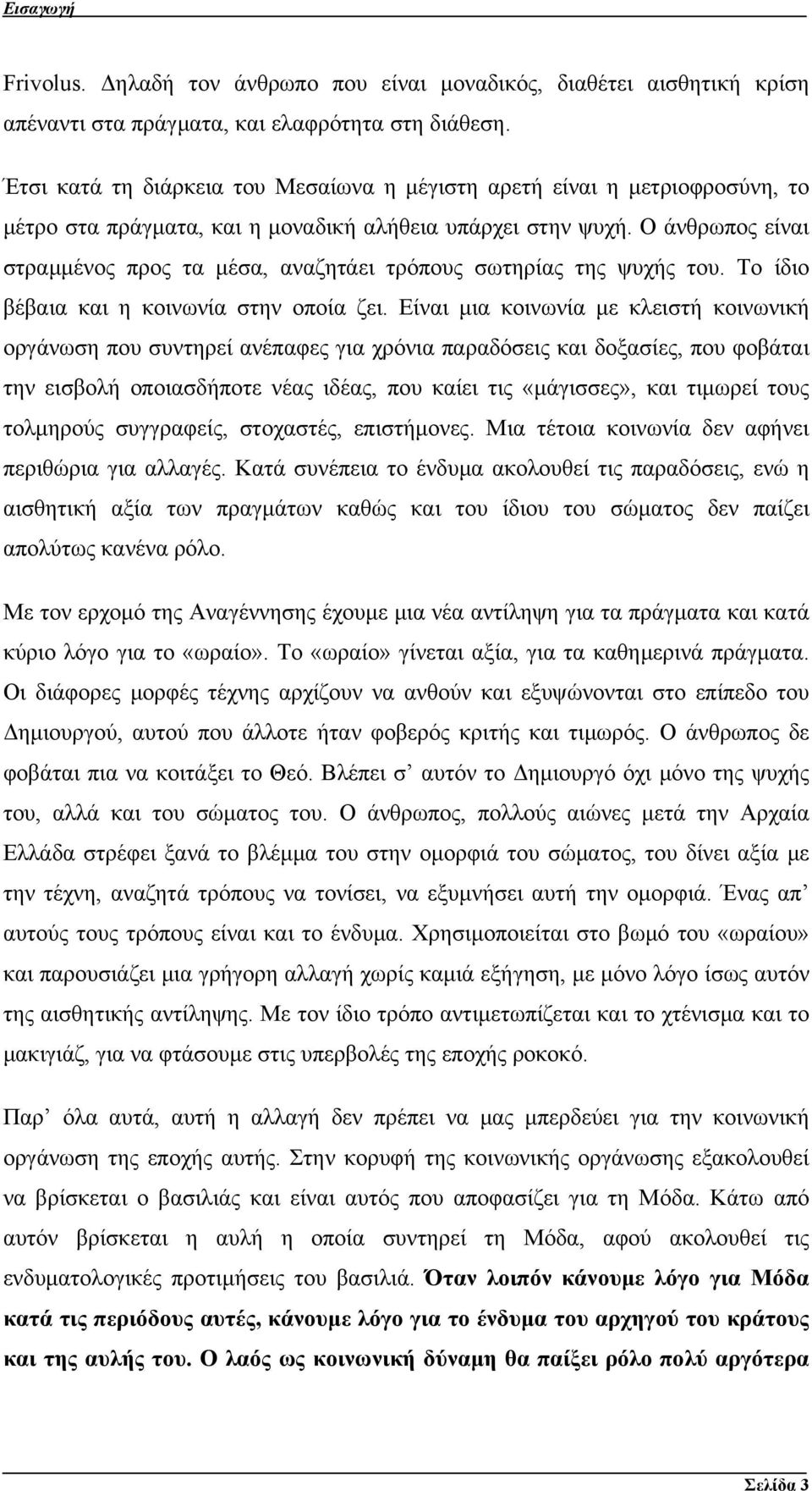 Ο άνθρωπος είναι στραμμένος προς τα μέσα, αναζητάει τρόπους σωτηρίας της ψυχής του. Το ίδιο βέβαια και η κοινωνία στην οποία ζει.