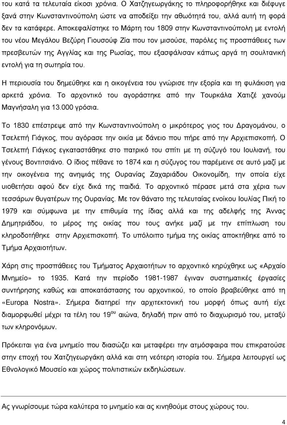 εξασφάλισαν κάπως αργά τη σουλτανική εντολή για τη σωτηρία του. Η περιουσία του δημεύθηκε και η οικογένεια του γνώρισε την εξορία και τη φυλάκιση για αρκετά χρόνια.